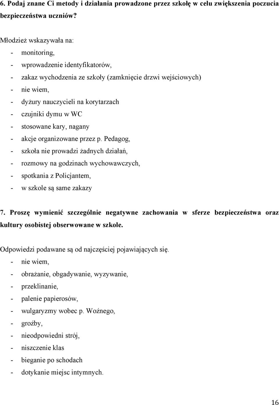 - stosowane kary, nagany - akcje organizowane przez p. Pedagog, - szkoła nie prowadzi żadnych działań, - rozmowy na godzinach wychowawczych, - spotkania z Policjantem, - w szkole są same zakazy 7.