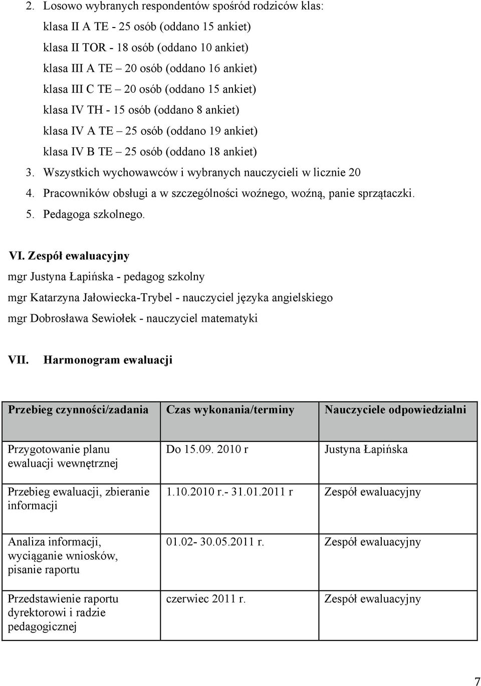Wszystkich wychowawców i wybranych nauczycieli w licznie 20 4. Pracowników obsługi a w szczególności woźnego, woźną, panie sprzątaczki. 5. Pedagoga szkolnego. VI.