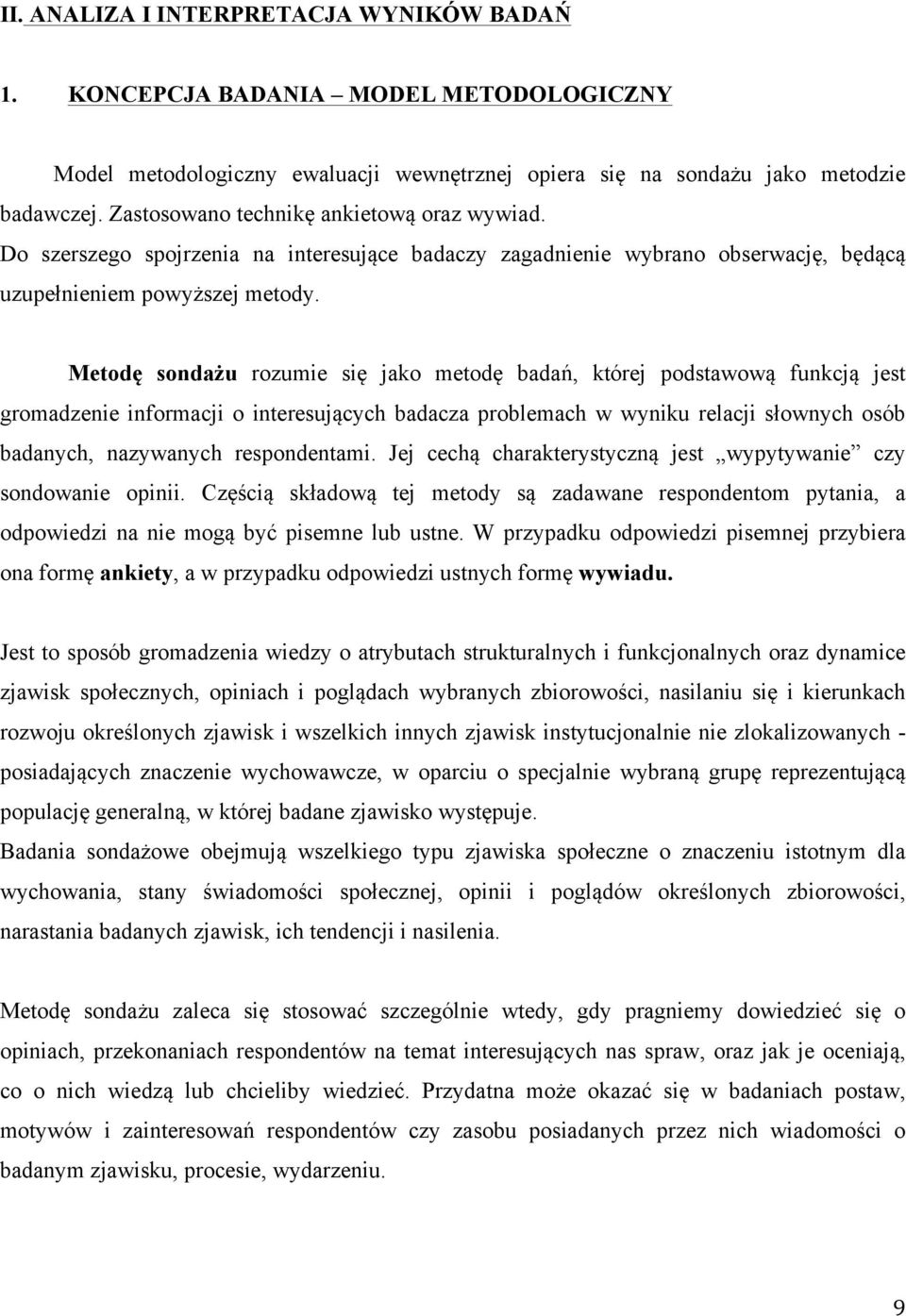 Metodę sondażu rozumie się jako metodę badań, której podstawową funkcją jest gromadzenie informacji o interesujących badacza problemach w wyniku relacji słownych osób badanych, nazywanych