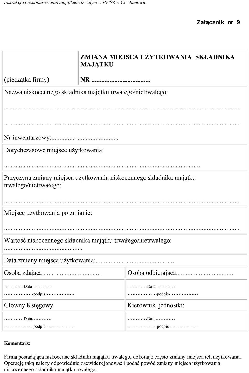 .. Wartość niskocennego składnika majątku trwałego/nietrwałego:... Data zmiany miejsca użytkowania:... Osoba zdająca......data......podpis... Główny Księgowy...Data......podpis... Osoba odbierająca.