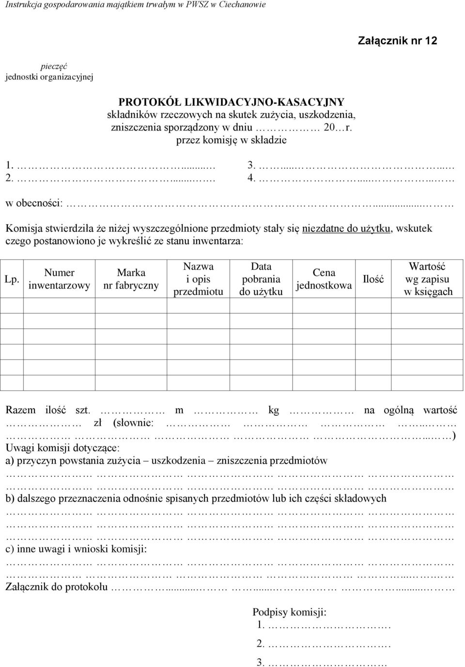 Numer inwentarzowy Marka nr fabryczny Nazwa i opis przedmiotu Data pobrania do użytku Cena jednostkowa Ilość Wartość wg zapisu w księgach Razem ilość szt. m kg na ogólną wartość zł (słownie:.