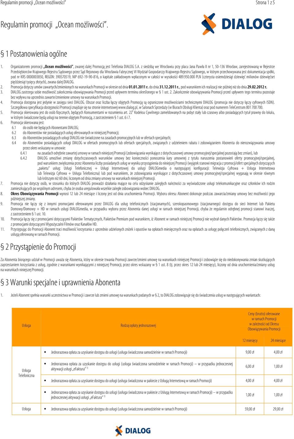Gospodarczy Krajowego Rejestru Sądowego, w którym przechowywana jest dokumentacja spółki, pod nr KRS 0000003850, REGON: 390570519, NIP 692-19-90-816, o kapitale zakładowym wpłaconym w całości w