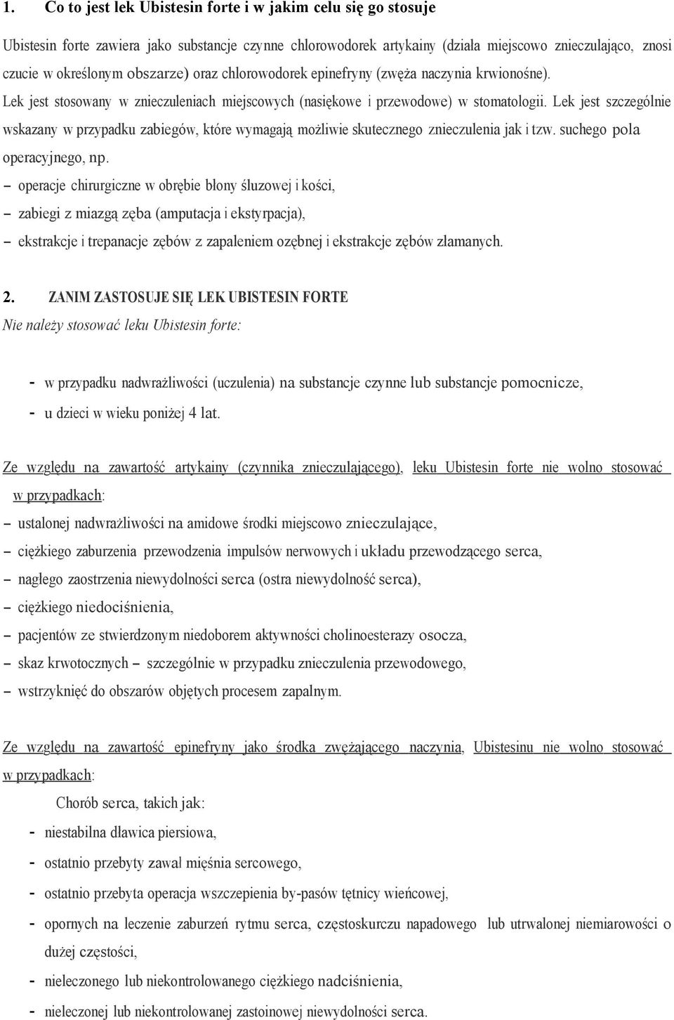 Lek jest szczególnie wskazany w przypadku zabiegów, które wymagają możliwie skutecznego znieczulenia jak i tzw. suchego pola operacyjnego, np.