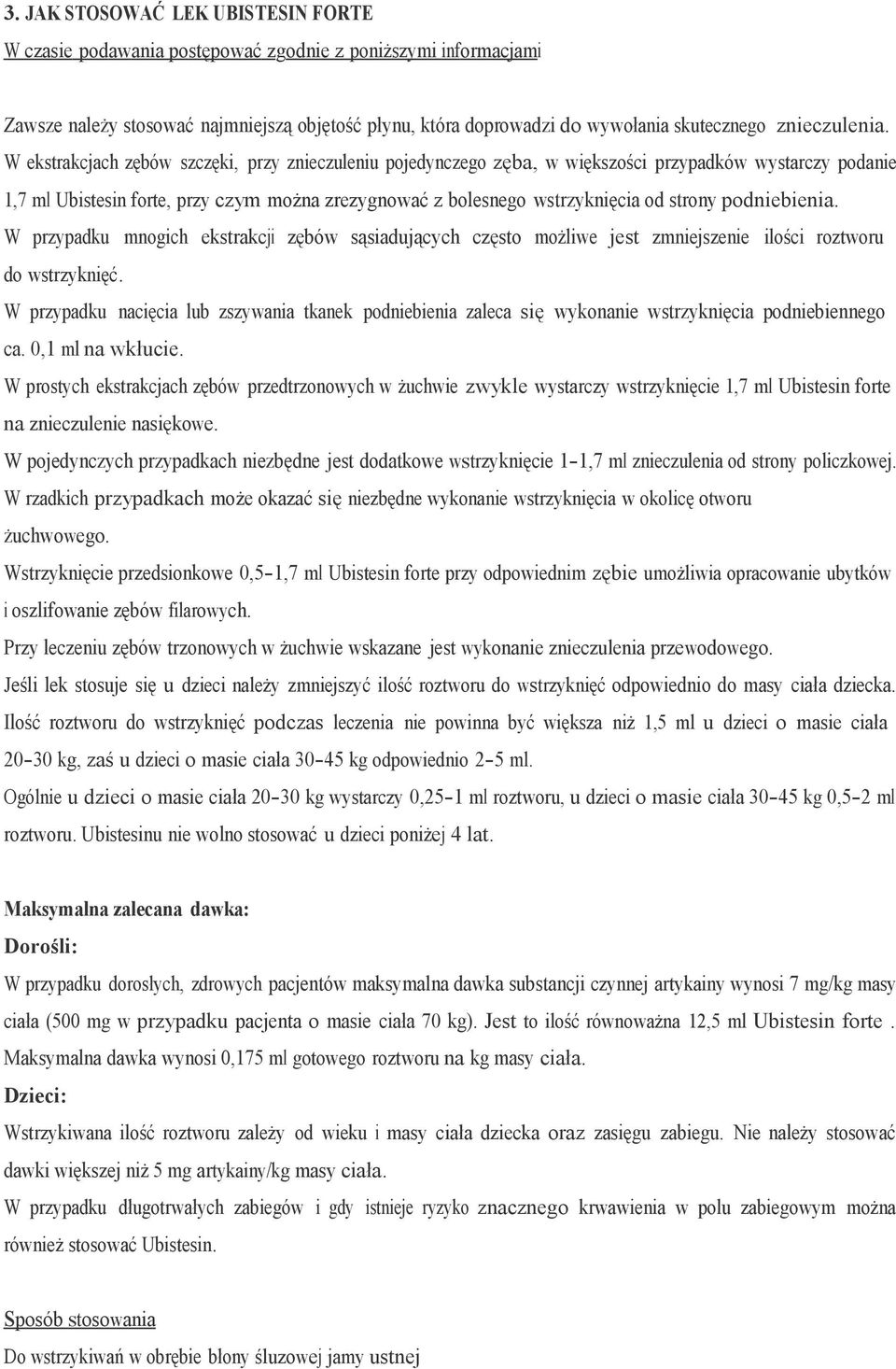 W ekstrakcjach zębów szczęki, przy znieczuleniu pojedynczego zęba, w większości przypadków wystarczy podanie 1,7 ml Ubistesin forte, przy czym można zrezygnować z bolesnego wstrzyknięcia od strony