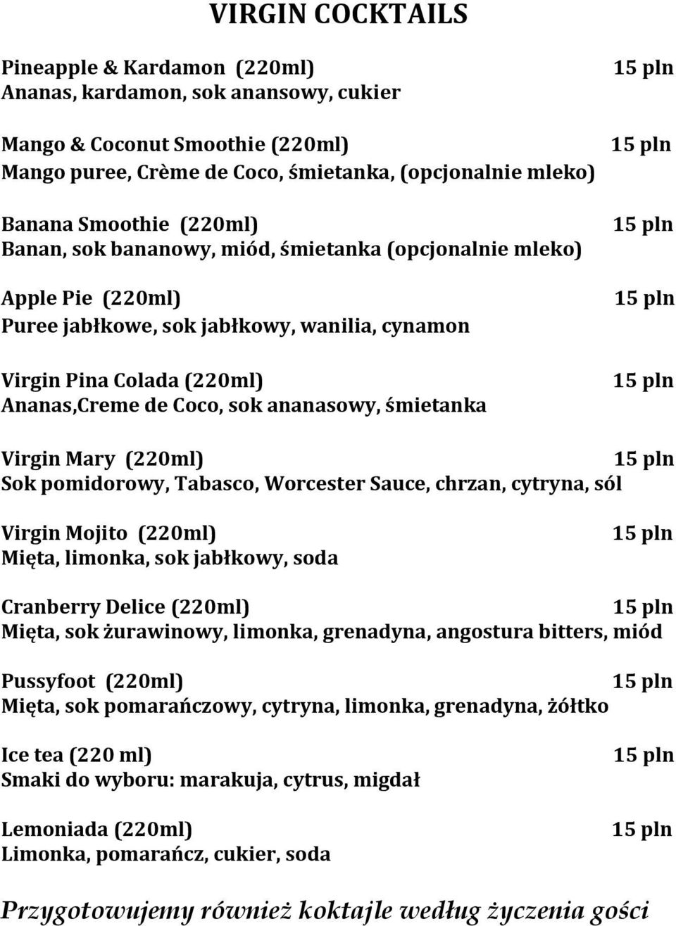 śmietanka Virgin Mary (220ml) Sok pomidorowy, Tabasco, Worcester Sauce, chrzan, cytryna, sól Virgin Mojito (220ml) Mięta, limonka, sok jabłkowy, soda Cranberry Delice (220ml) Mięta, sok żurawinowy,