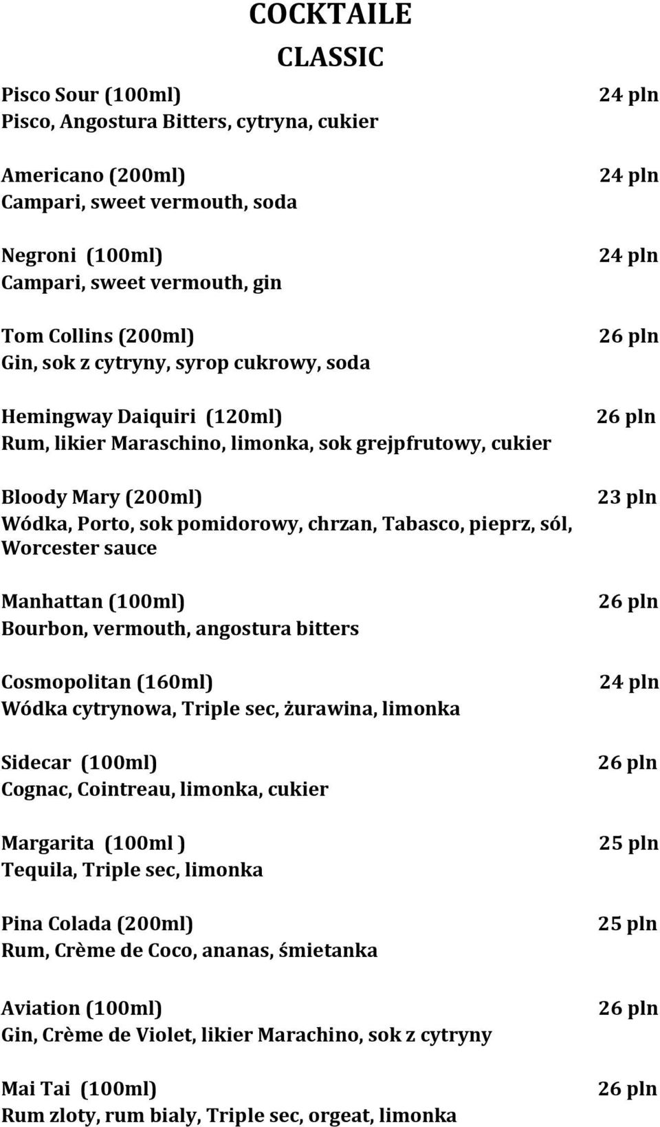 Worcester sauce Manhattan (100ml) Bourbon, vermouth, angostura bitters Cosmopolitan (160ml) Wódka cytrynowa, Triple sec, żurawina, limonka Sidecar (100ml) Cognac, Cointreau, limonka, cukier Margarita