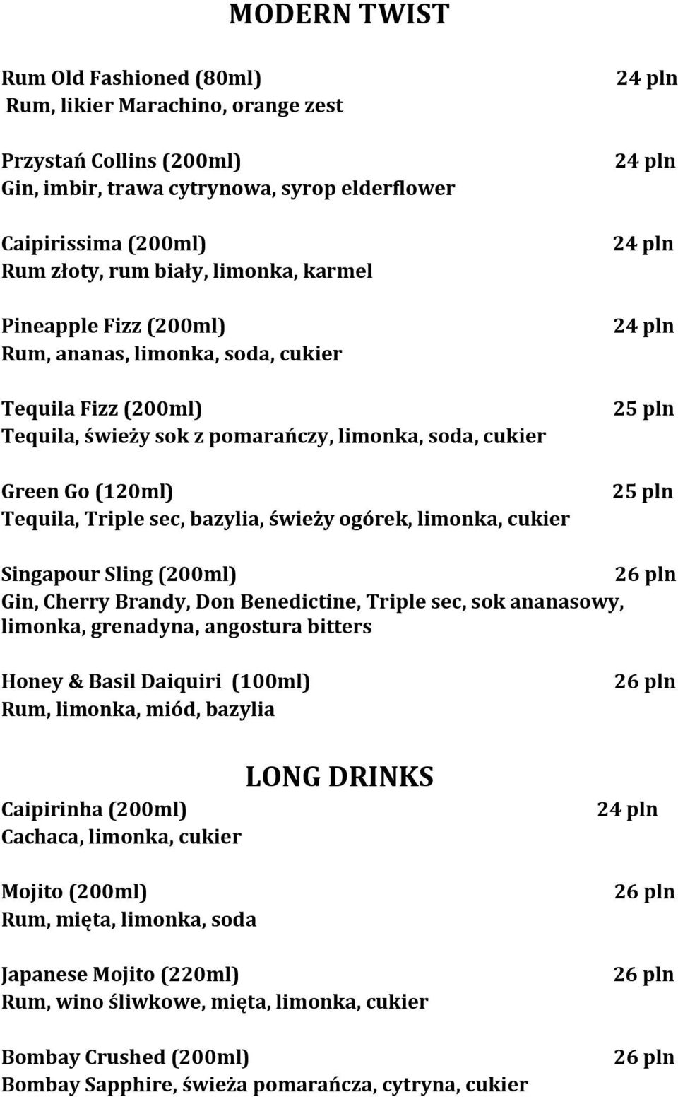 ogórek, limonka, cukier Singapour Sling (200ml) Gin, Cherry Brandy, Don Benedictine, Triple sec, sok ananasowy, limonka, grenadyna, angostura bitters Honey & Basil Daiquiri (100ml) Rum, limonka,