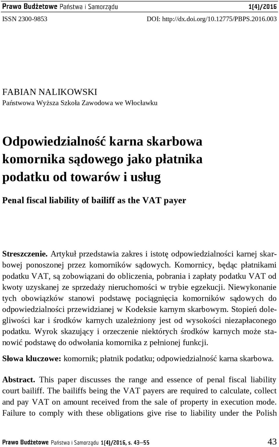 the VAT payer Streszczenie. Artykuł przedstawia zakres i istotę odpowiedzialności karnej skarbowej ponoszonej przez komorników sądowych.
