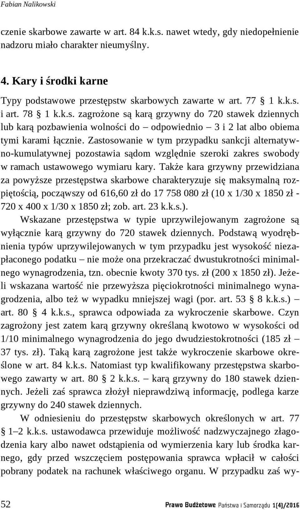 Zastosowanie w tym przypadku sankcji alternatywno-kumulatywnej pozostawia sądom względnie szeroki zakres swobody w ramach ustawowego wymiaru kary.