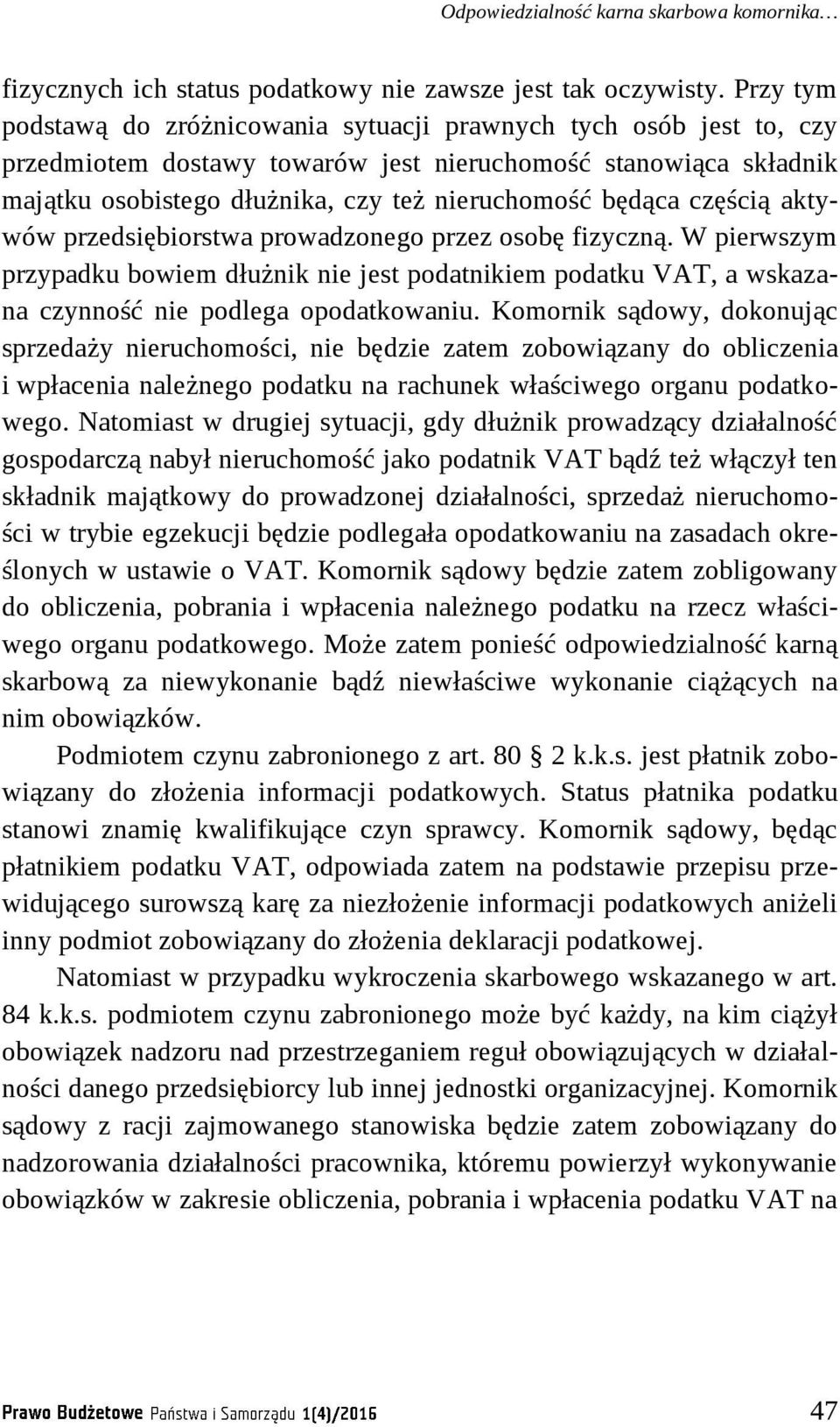częścią aktywów przedsiębiorstwa prowadzonego przez osobę fizyczną. W pierwszym przypadku bowiem dłużnik nie jest podatnikiem podatku VAT, a wskazana czynność nie podlega opodatkowaniu.