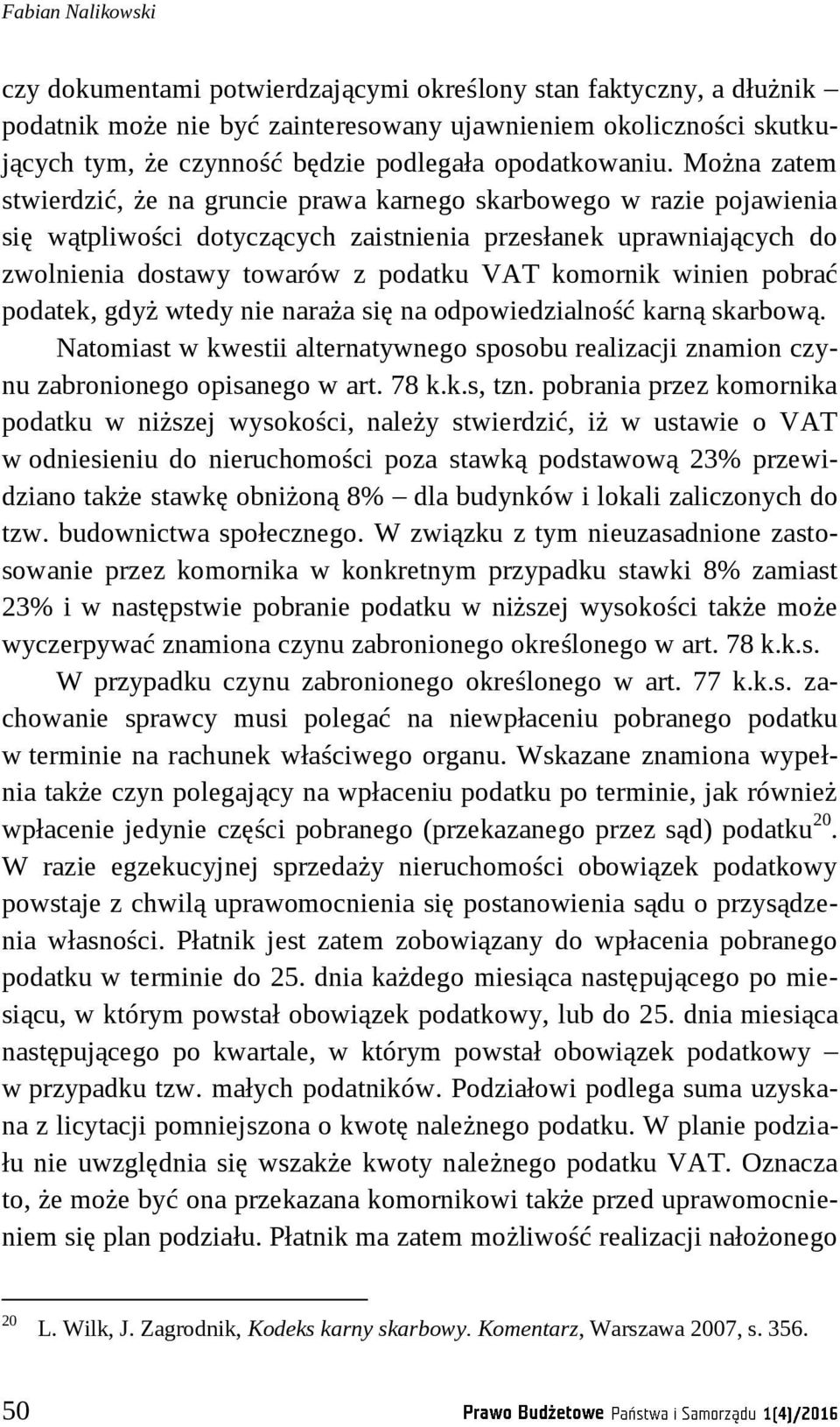 Można zatem stwierdzić, że na gruncie prawa karnego skarbowego w razie pojawienia się wątpliwości dotyczących zaistnienia przesłanek uprawniających do zwolnienia dostawy towarów z podatku VAT