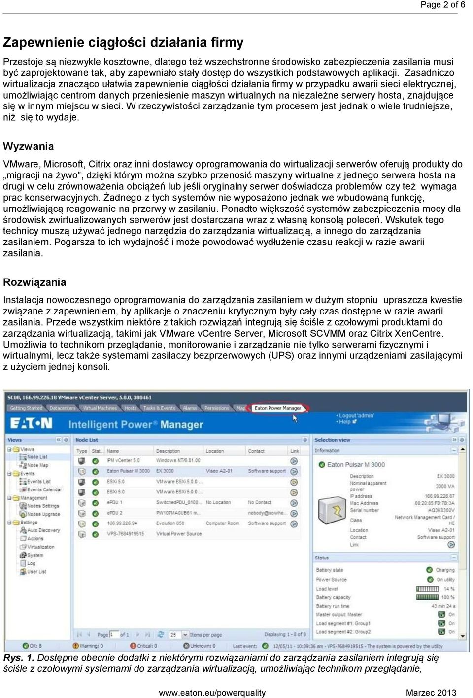 Zasadniczo wirtualizacja znacząco ułatwia zapewnienie ciągłości działania firmy w przypadku awarii sieci elektrycznej, umożliwiając centrom danych przeniesienie maszyn wirtualnych na niezależne