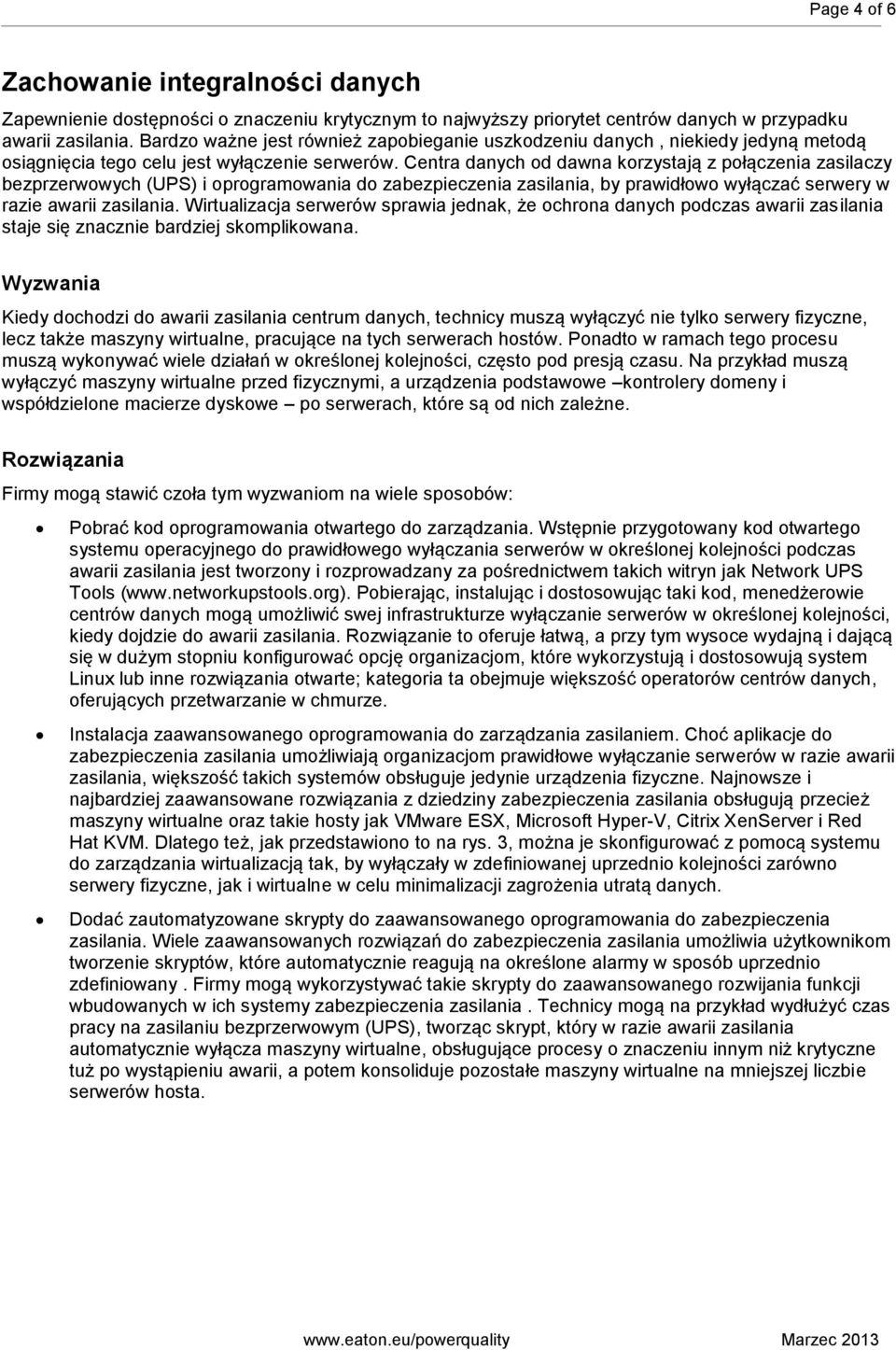 Centra danych od dawna korzystają z połączenia zasilaczy bezprzerwowych (UPS) i oprogramowania do zabezpieczenia zasilania, by prawidłowo wyłączać serwery w razie awarii zasilania.