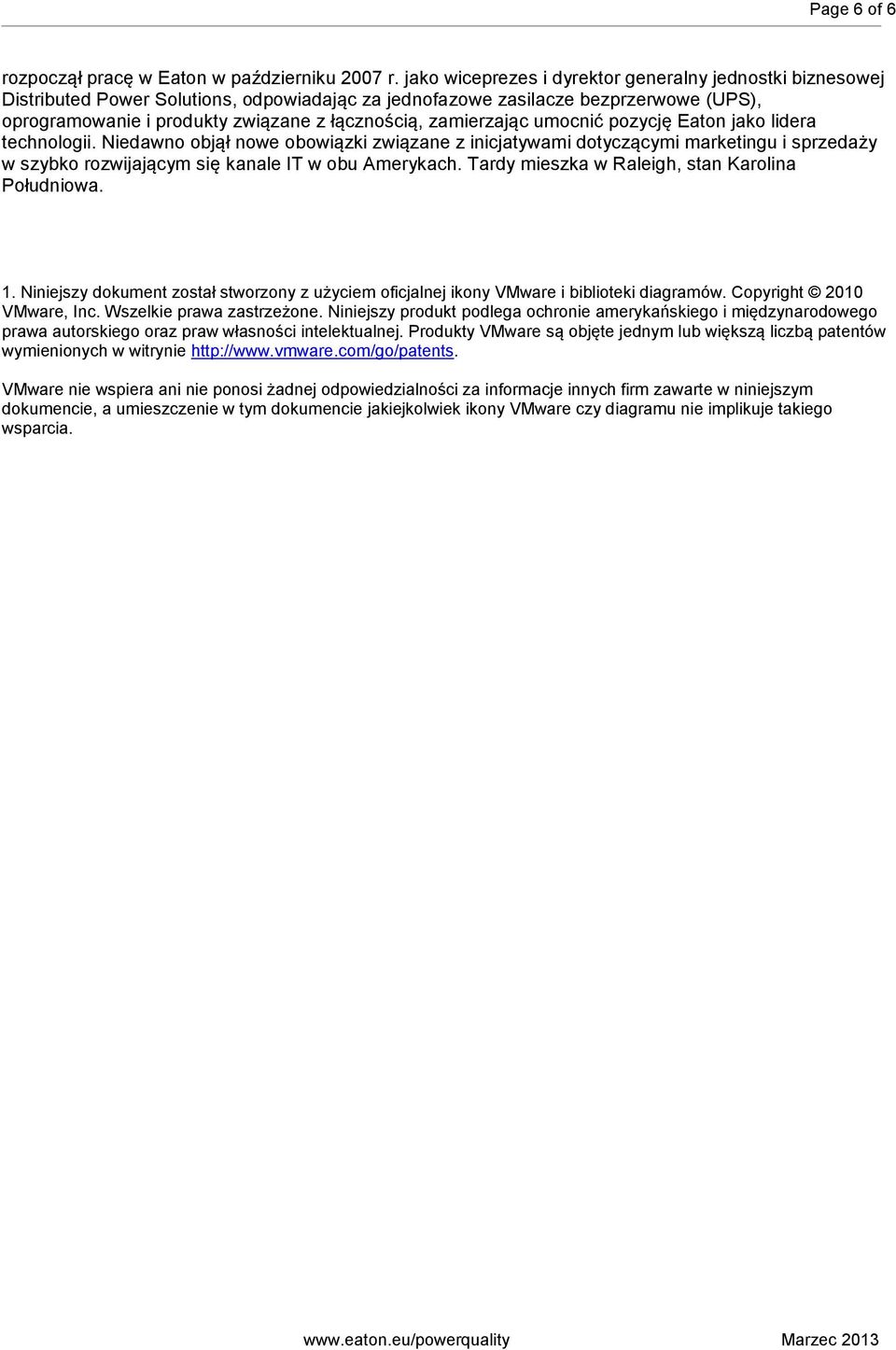 zamierzając umocnić pozycję Eaton jako lidera technologii. Niedawno objął nowe obowiązki związane z inicjatywami dotyczącymi marketingu i sprzedaży w szybko rozwijającym się kanale IT w obu Amerykach.