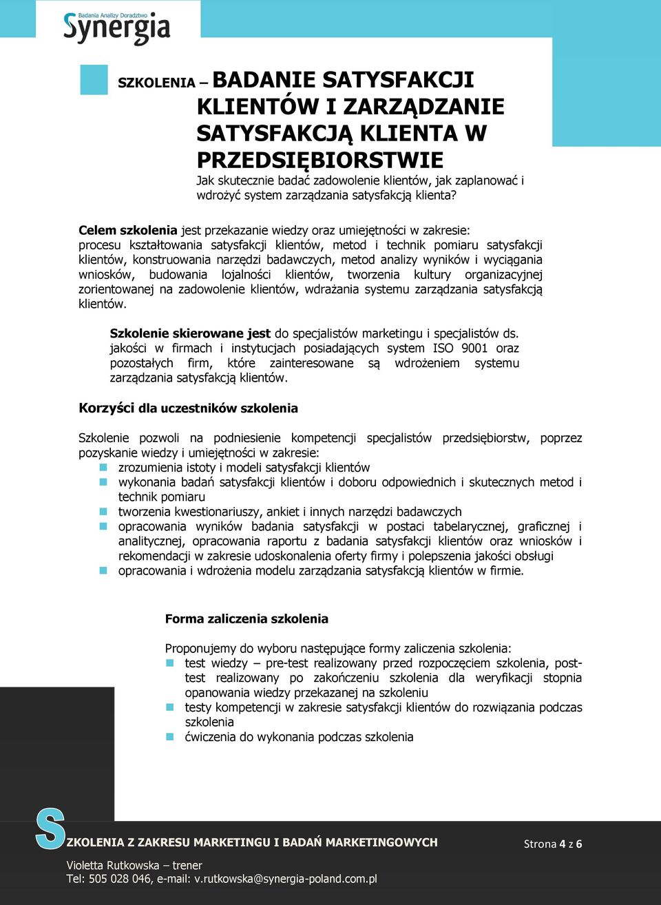 metod analizy wyników i wyciągania wniosków, budowania lojalności klientów, tworzenia kultury organizacyjnej zorientowanej na zadowolenie klientów, wdrażania systemu zarządzania satysfakcją klientów.