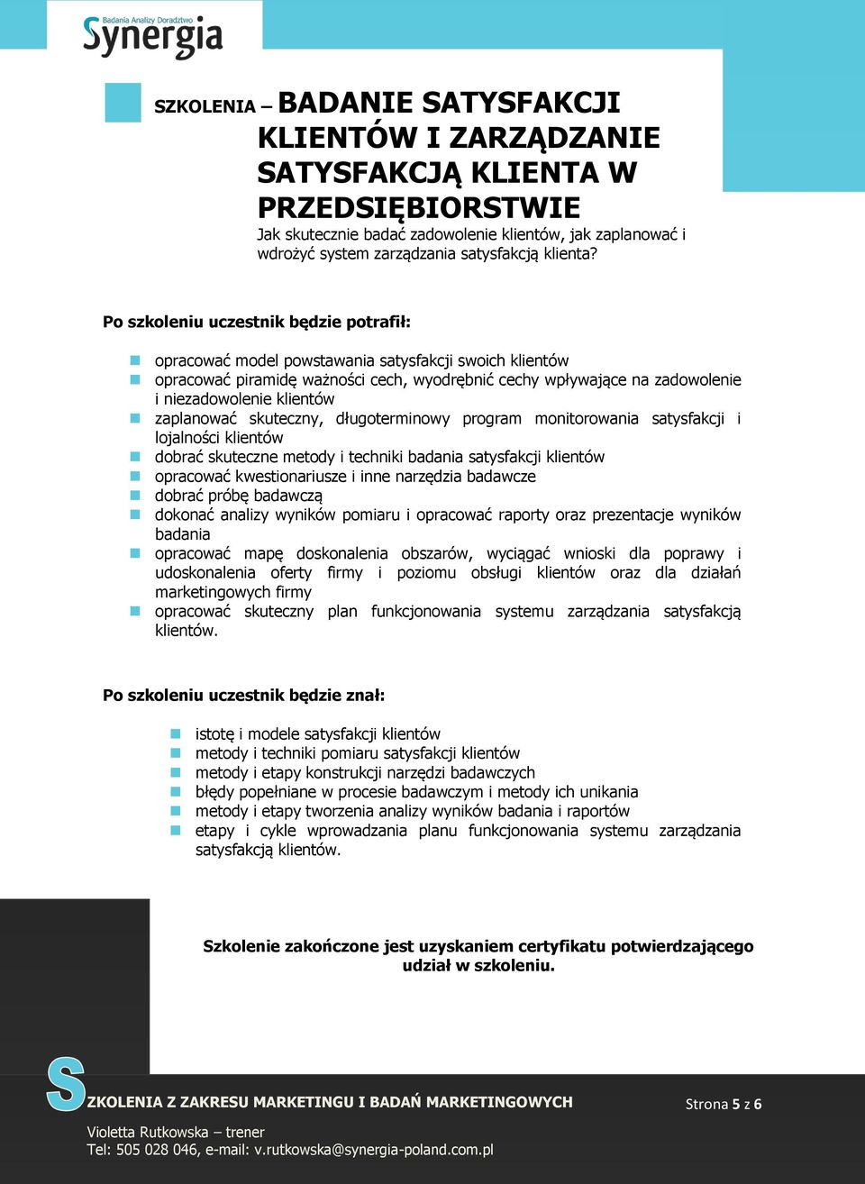 zaplanować skuteczny, długoterminowy program monitorowania satysfakcji i lojalności klientów dobrać skuteczne metody i techniki badania satysfakcji klientów opracować kwestionariusze i inne narzędzia