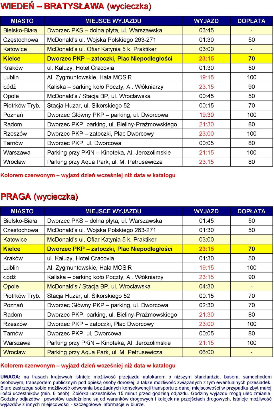 Zygmuntowskie, Hala MOSiR 19:15 100 Łódź Kaliska parking koło Poczty, Al. Włókniarzy 23:15 90 Opole McDonald's / Stacja BP, ul. Wrocławska 00:45 50 Piotrków Tryb. Stacja Huzar, ul.