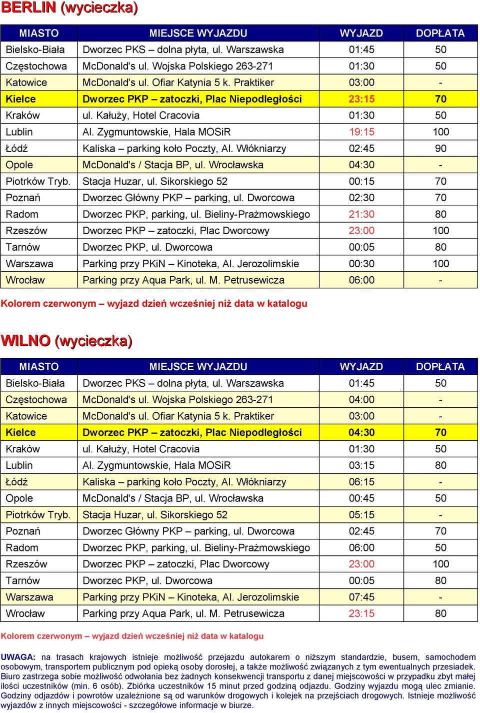 Zygmuntowskie, Hala MOSiR 19:15 100 Łódź Kaliska parking koło Poczty, Al. Włókniarzy 02:45 90 Opole McDonald's / Stacja BP, ul. Wrocławska 04:30 - Piotrków Tryb. Stacja Huzar, ul.