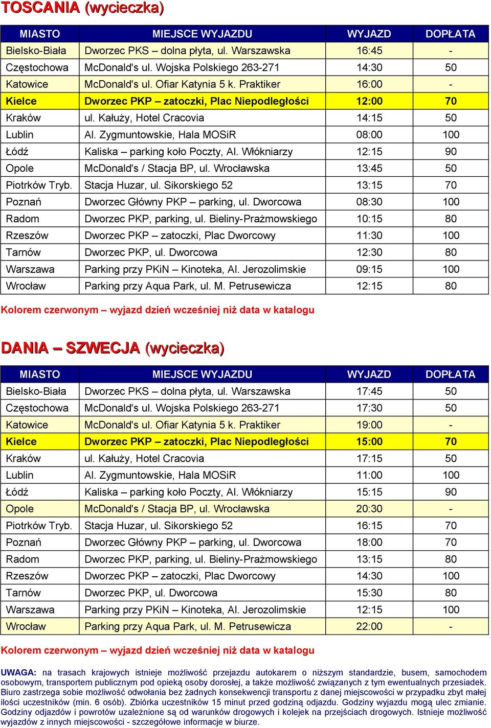 Zygmuntowskie, Hala MOSiR 08:00 100 Łódź Kaliska parking koło Poczty, Al. Włókniarzy 12:15 90 Opole McDonald's / Stacja BP, ul. Wrocławska 13:45 50 Piotrków Tryb. Stacja Huzar, ul.