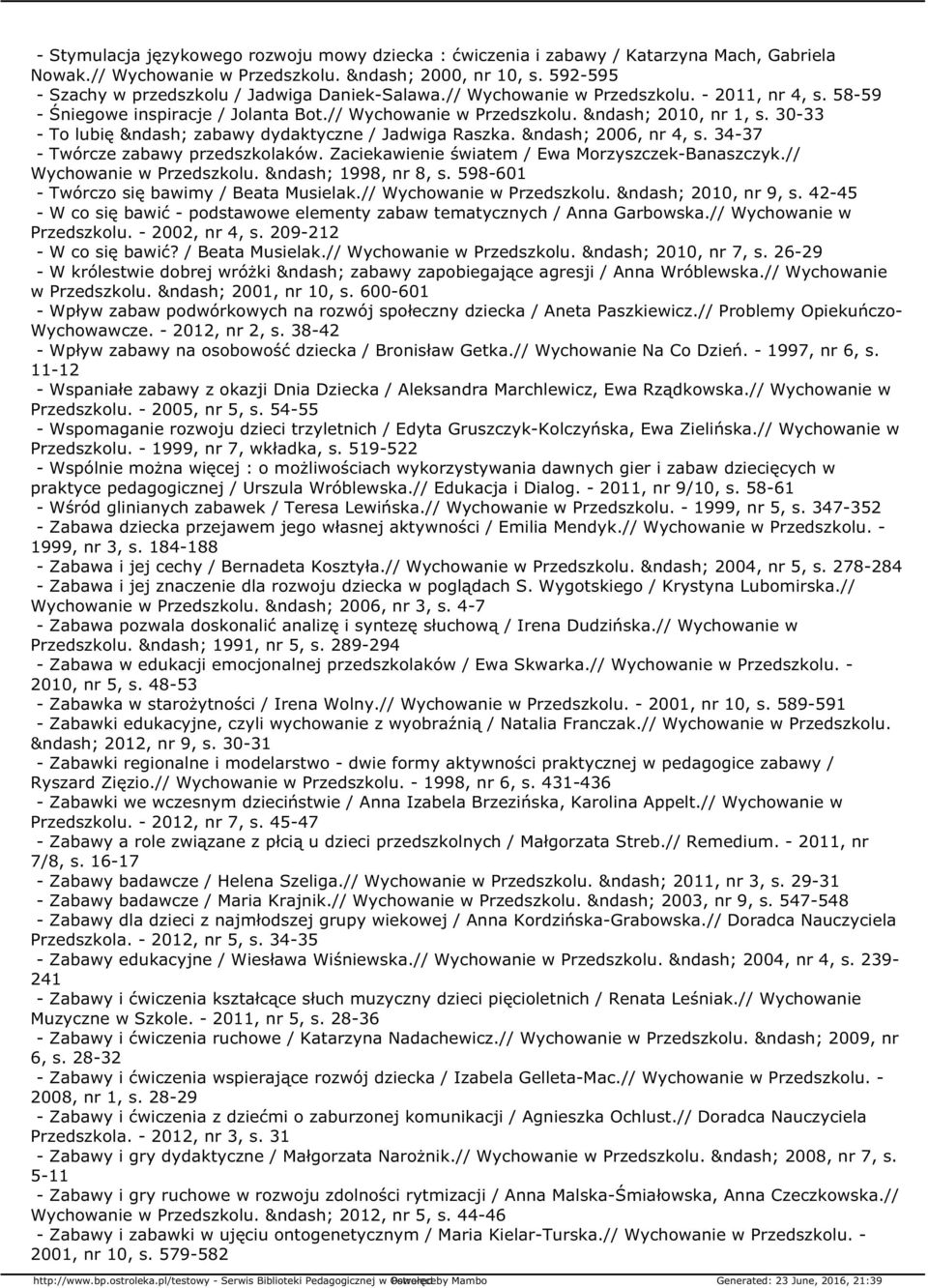 34-37 - Twórcze zabawy przedszkolaków. Zaciekawienie światem / Ewa Morzyszczek-Banaszczyk.// Wychowanie w Przedszkolu. 1998, nr 8, s. 598-601 - Twórczo się bawimy / Beata Musielak.