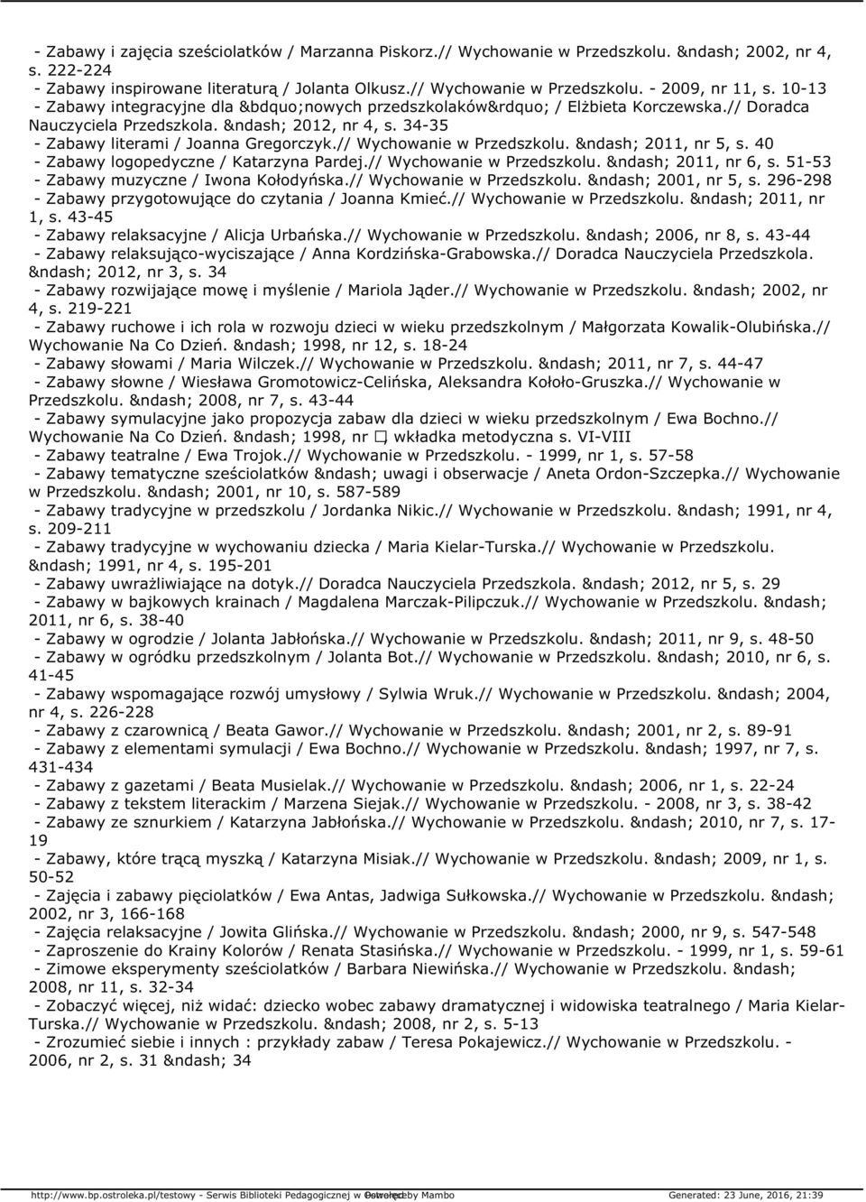 2011, nr 5, s. 40 - Zabawy logopedyczne / Katarzyna Pardej.// Wychowanie w Przedszkolu. 2011, nr 6, s. 51-53 - Zabawy muzyczne / Iwona Kołodyńska.// Wychowanie w Przedszkolu. 2001, nr 5, s.