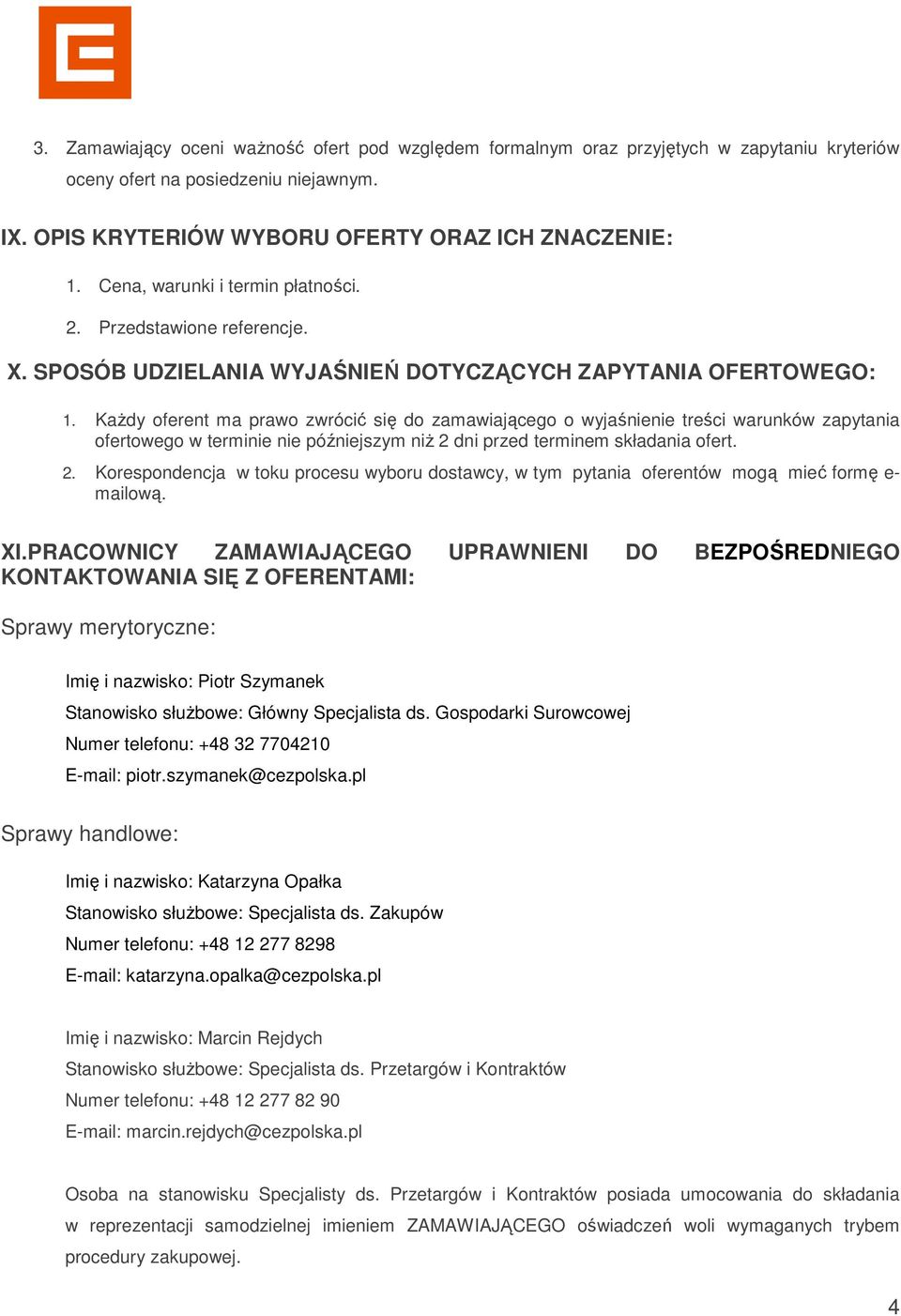 Każdy oferent ma prawo zwrócić się do zamawiającego o wyjaśnienie treści warunków zapytania ofertowego w terminie nie późniejszym niż 2 