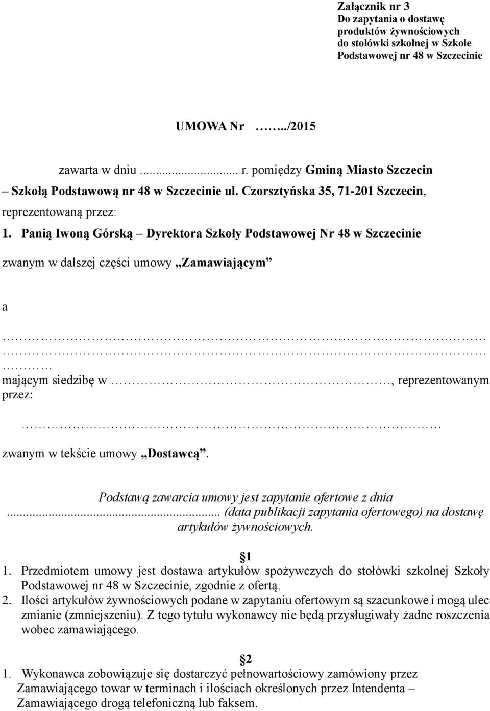 Panią Iwoną Górską Dyrektora Szkoły Podstawowej Nr 48 w Szczecinie zwanym w dalszej części umowy Zamawiającym a mającym siedzibę w, reprezentowanym przez: zwanym w tekście umowy Dostawcą.