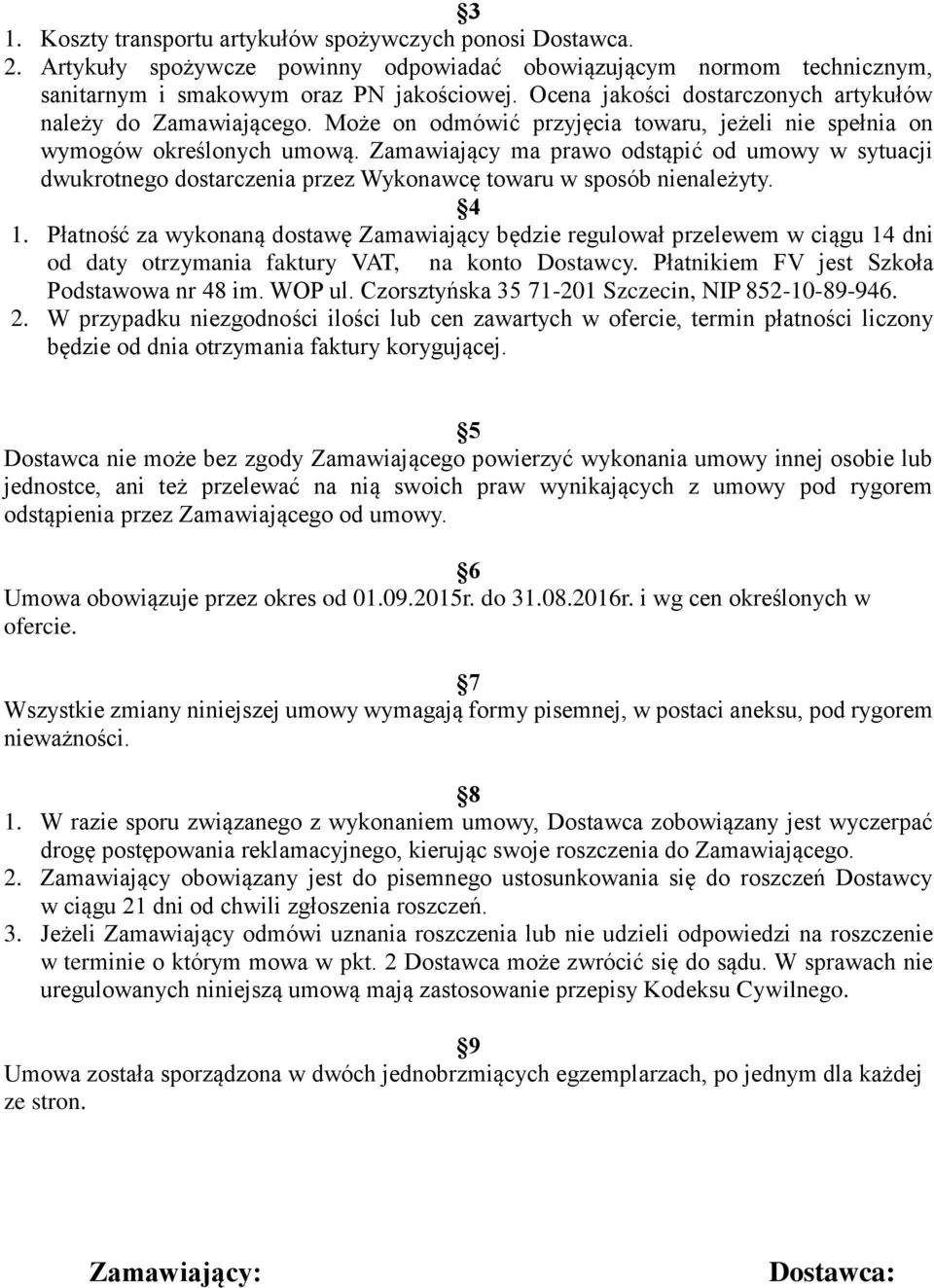 Zamawiający ma prawo odstąpić od umowy w sytuacji dwukrotnego dostarczenia przez Wykonawcę towaru w sposób nienależyty. 4 1.