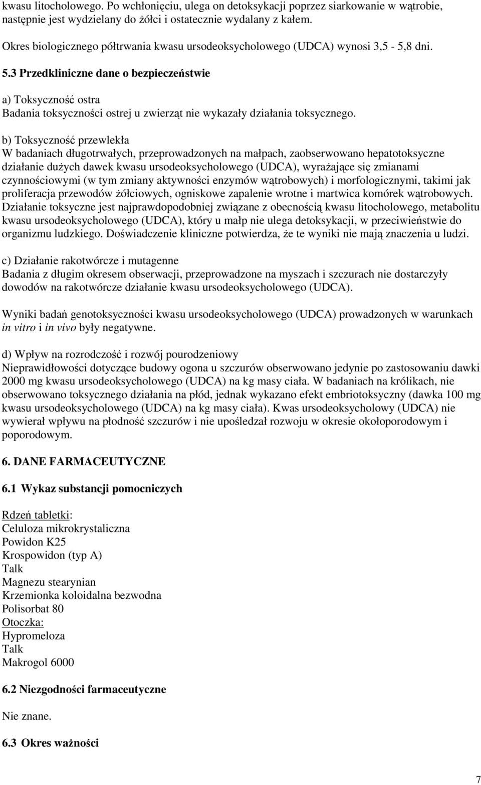 3 Przedkliniczne dane o bezpieczeństwie a) Toksyczność ostra Badania toksyczności ostrej u zwierząt nie wykazały działania toksycznego.