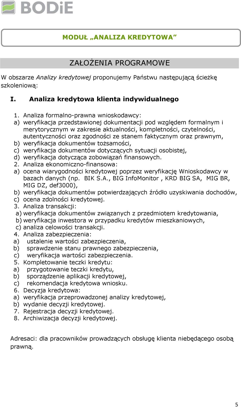 zgodności ze stanem faktycznym oraz prawnym, b) weryfikacja dokumentów tożsamości, c) weryfikacja dokumentów dotyczących sytuacji osobistej, d) weryfikacja dotycząca zobowiązań finansowych. 2.