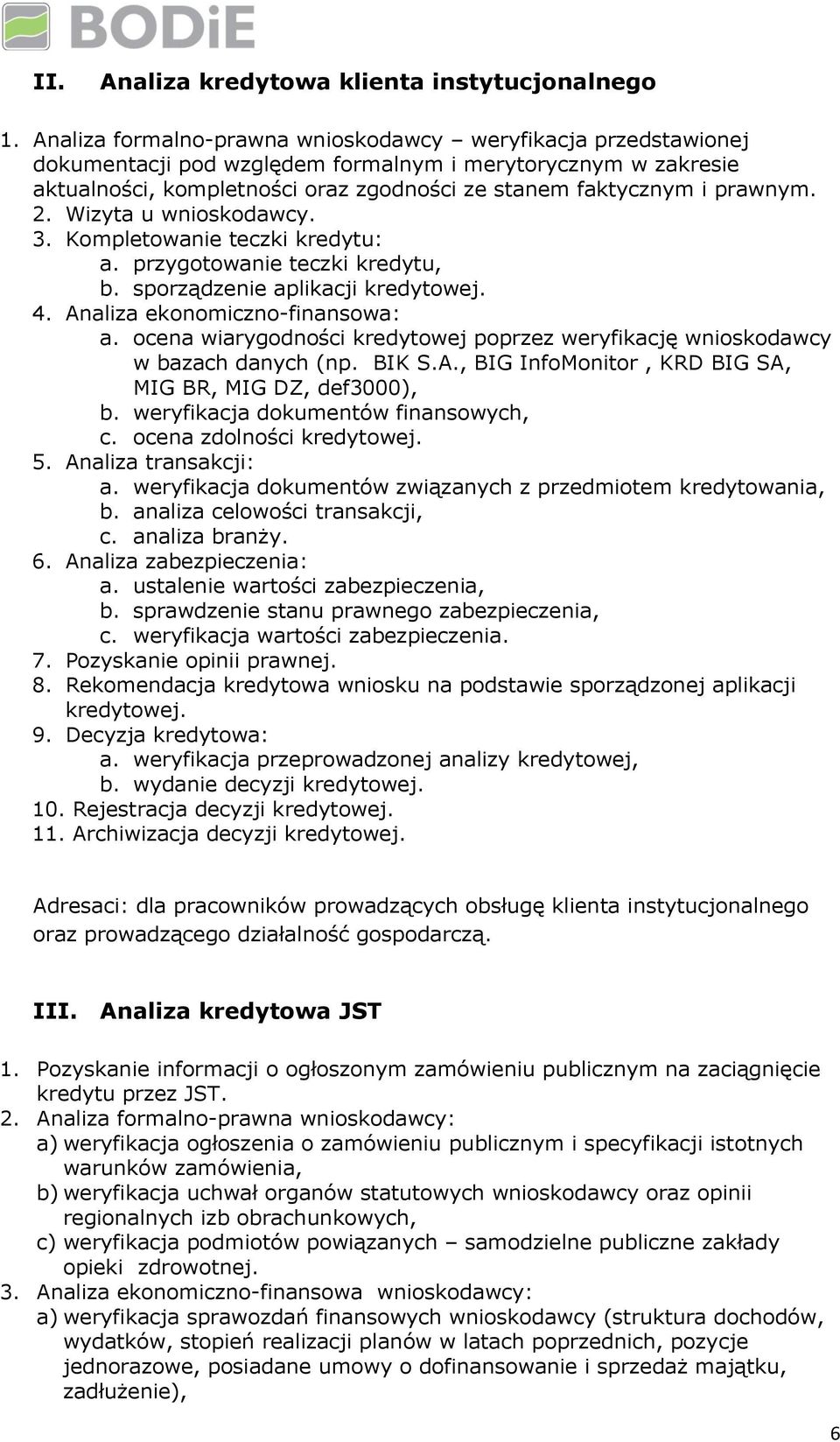 2. Wizyta u wnioskodawcy. 3. Kompletowanie teczki kredytu: a. przygotowanie teczki kredytu, b. sporządzenie aplikacji kredytowej. 4. Analiza ekonomiczno-finansowa: a.