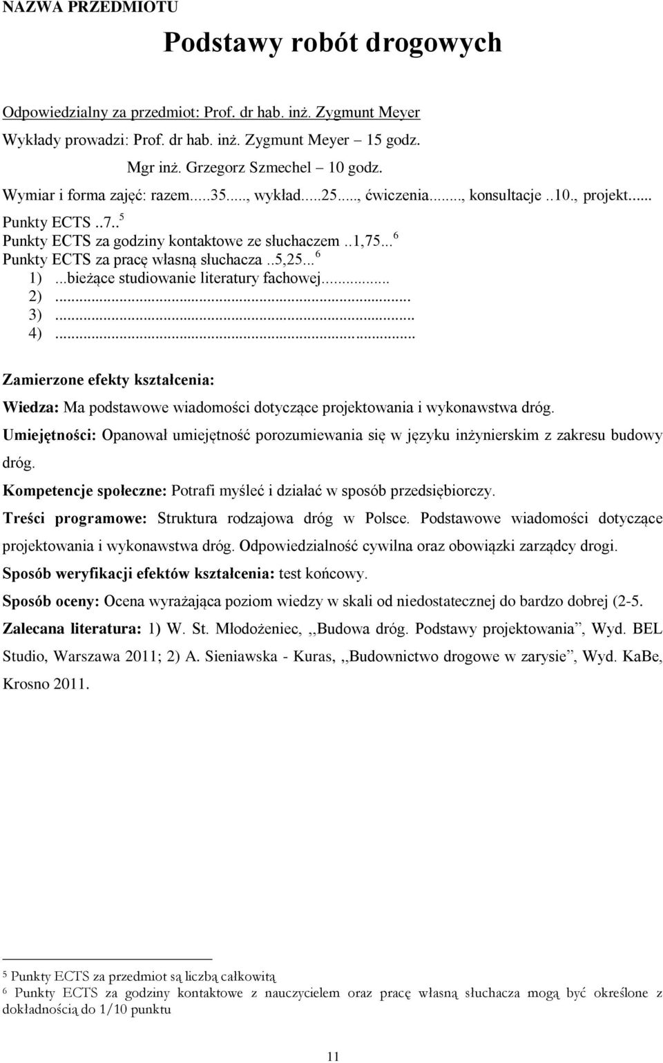 .. 6 Punkty ECTS za pracę własną słuchacza..5,25... 6 1)...bieżące studiowanie literatury fachowej... 2)... Wiedza: Ma podstawowe wiadomości dotyczące projektowania i wykonawstwa dróg.