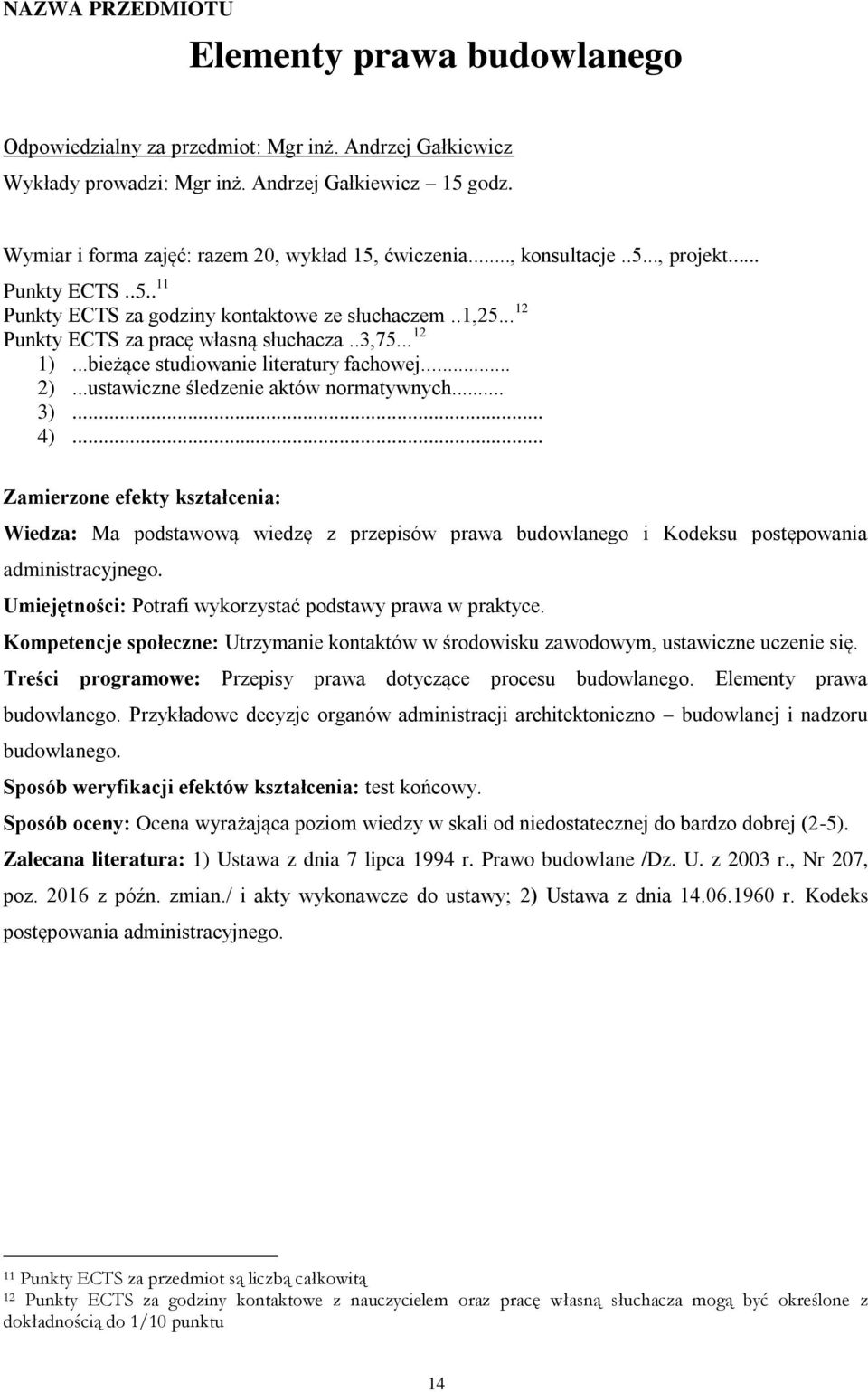 ..bieżące studiowanie literatury fachowej... 2)...ustawiczne śledzenie aktów normatywnych... Wiedza: Ma podstawową wiedzę z przepisów prawa budowlanego i Kodeksu postępowania administracyjnego.
