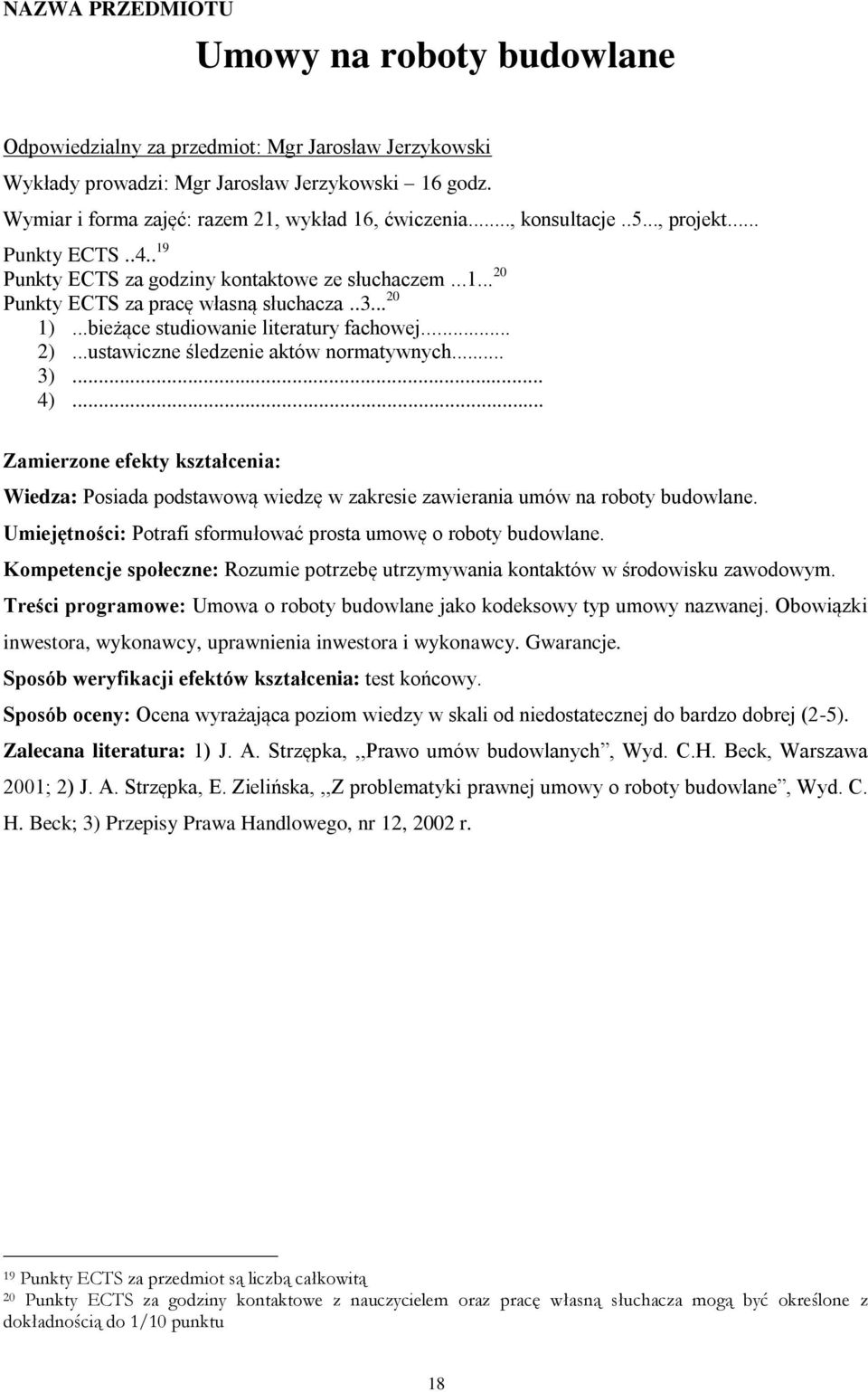 ..ustawiczne śledzenie aktów normatywnych... Wiedza: Posiada podstawową wiedzę w zakresie zawierania umów na roboty budowlane. Umiejętności: Potrafi sformułować prosta umowę o roboty budowlane.