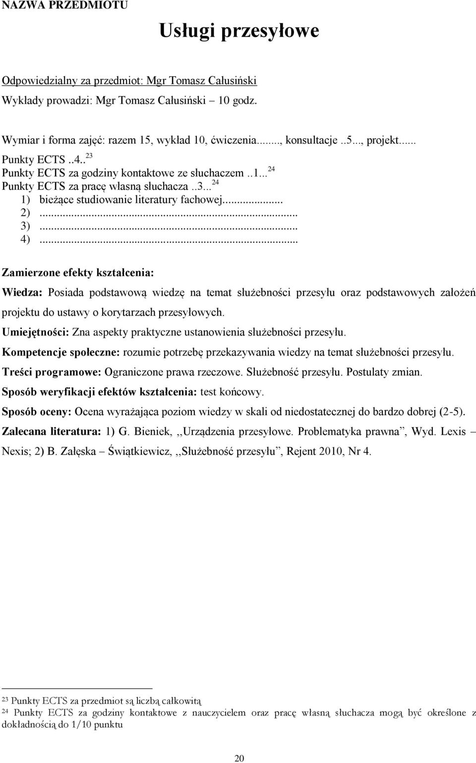 .. Wiedza: Posiada podstawową wiedzę na temat służebności przesyłu oraz podstawowych założeń projektu do ustawy o korytarzach przesyłowych.