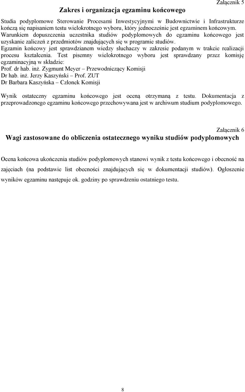 Egzamin końcowy jest sprawdzianem wiedzy słuchaczy w zakresie podanym w trakcie realizacji procesu kształcenia.