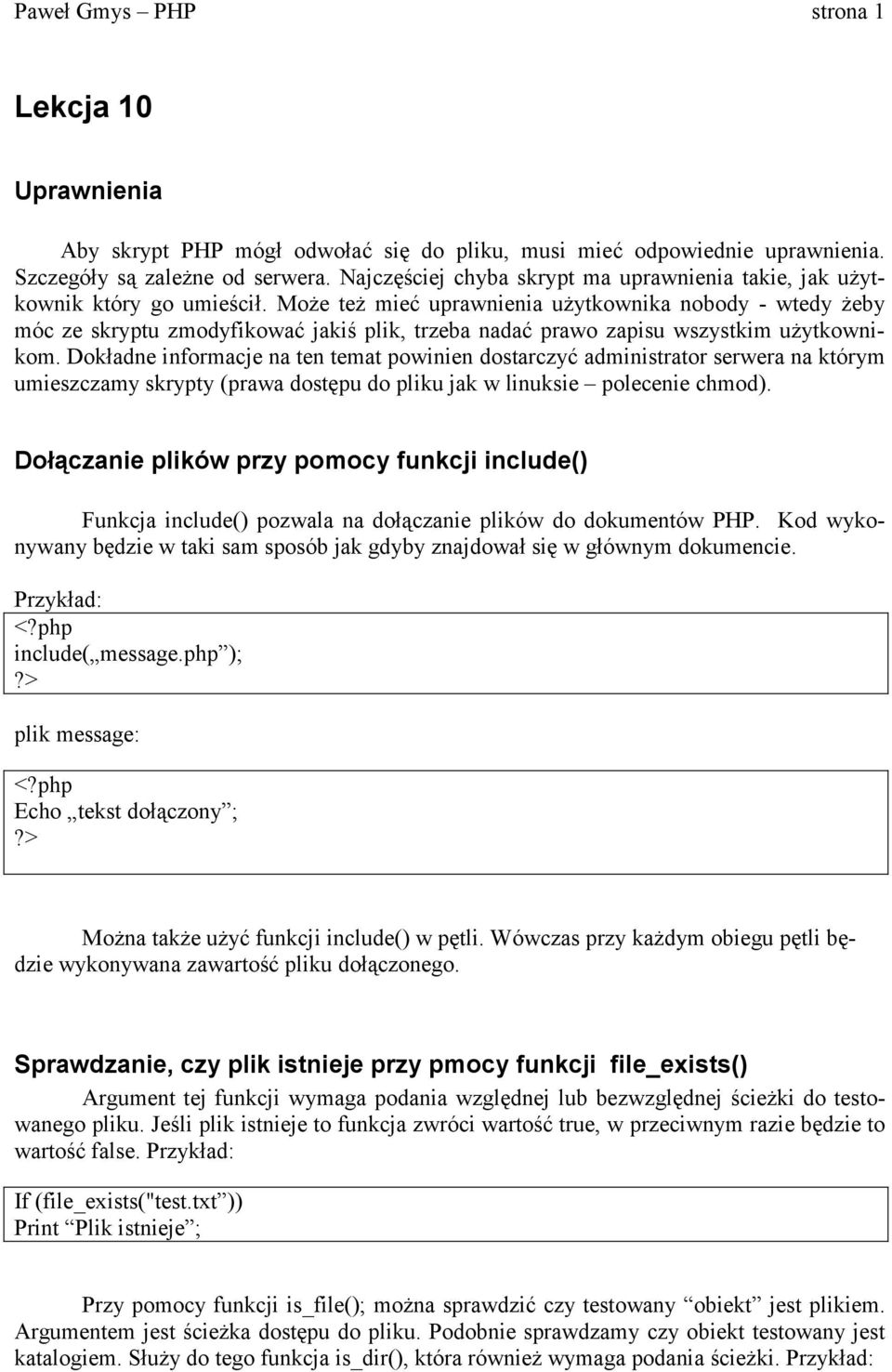 Może też mieć uprawnienia użytkownika nobody - wtedy żeby móc ze skryptu zmodyfikować jakiś plik, trzeba nadać prawo zapisu wszystkim użytkownikom.