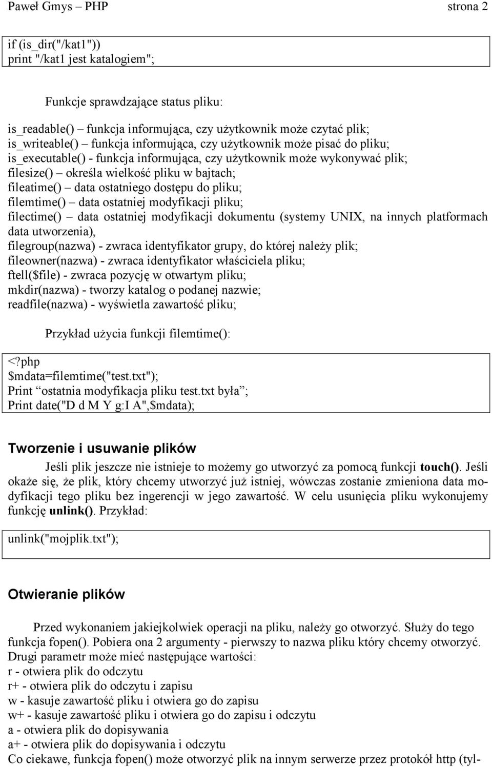 ostatniego dostępu do pliku; filemtime() data ostatniej modyfikacji pliku; filectime() data ostatniej modyfikacji dokumentu (systemy UNIX, na innych platformach data utworzenia), filegroup(nazwa) -