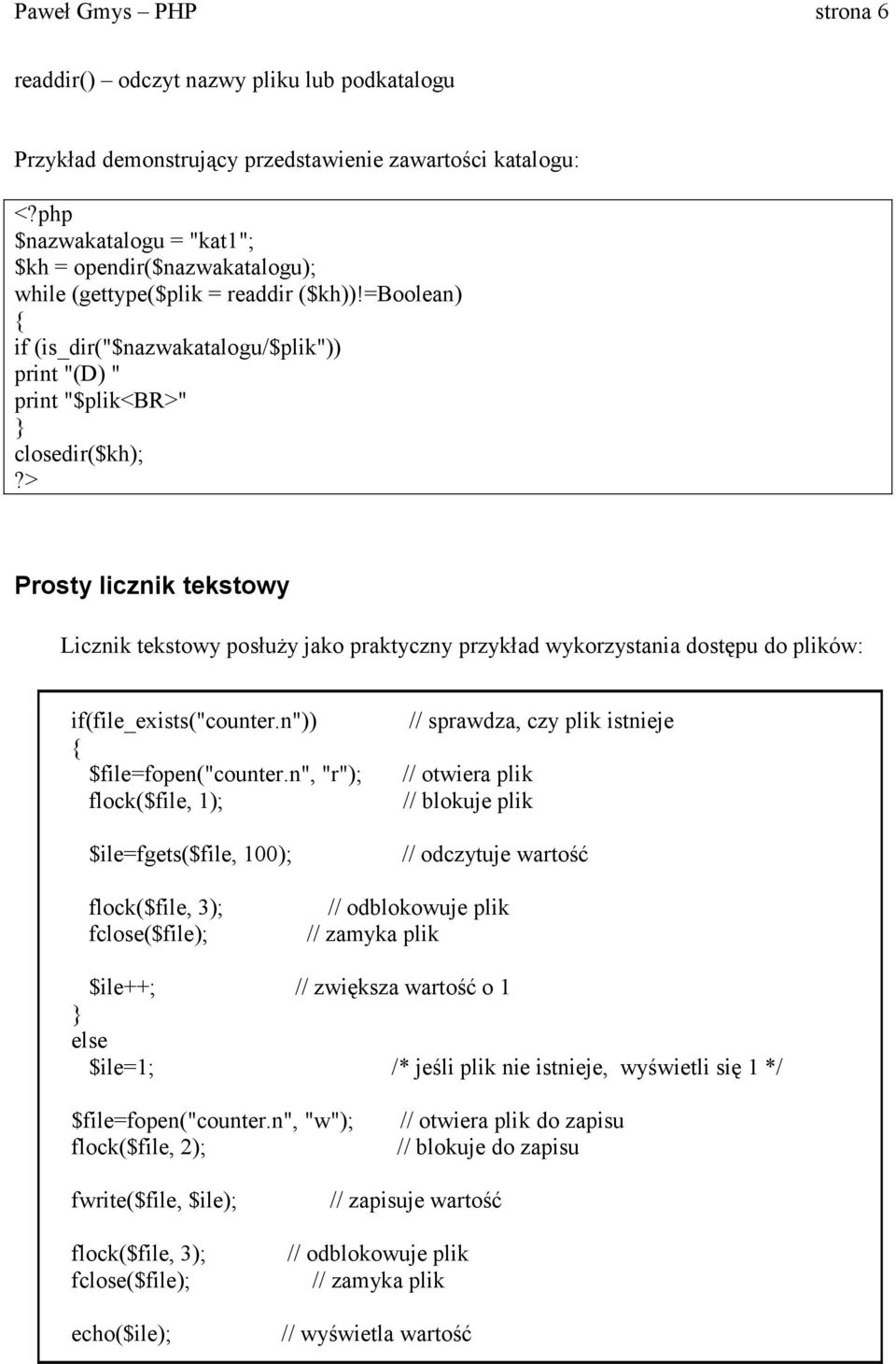 =boolean) if (is_dir("$nazwakatalogu/$plik")) print "(D) " print "$plik<br>" closedir($kh); Prosty licznik tekstowy Licznik tekstowy posłuży jako praktyczny przykład wykorzystania dostępu do plików: