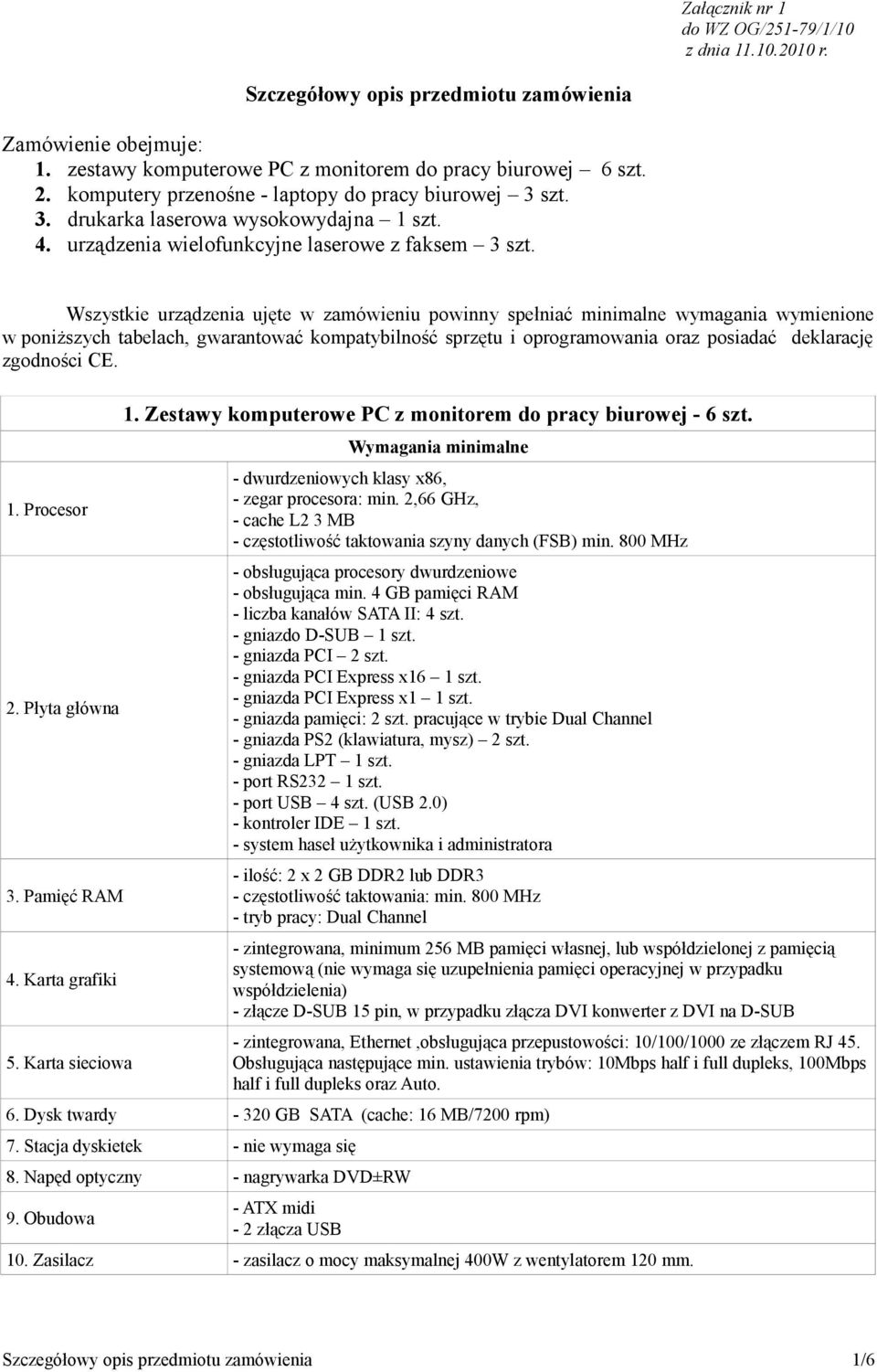 Wszystkie urządzenia ujęte w zamówieniu powinny spełniać minimalne wymagania wymienione w poniższych tabelach, gwarantować kompatybilność sprzętu i oprogramowania oraz posiadać deklarację zgodności