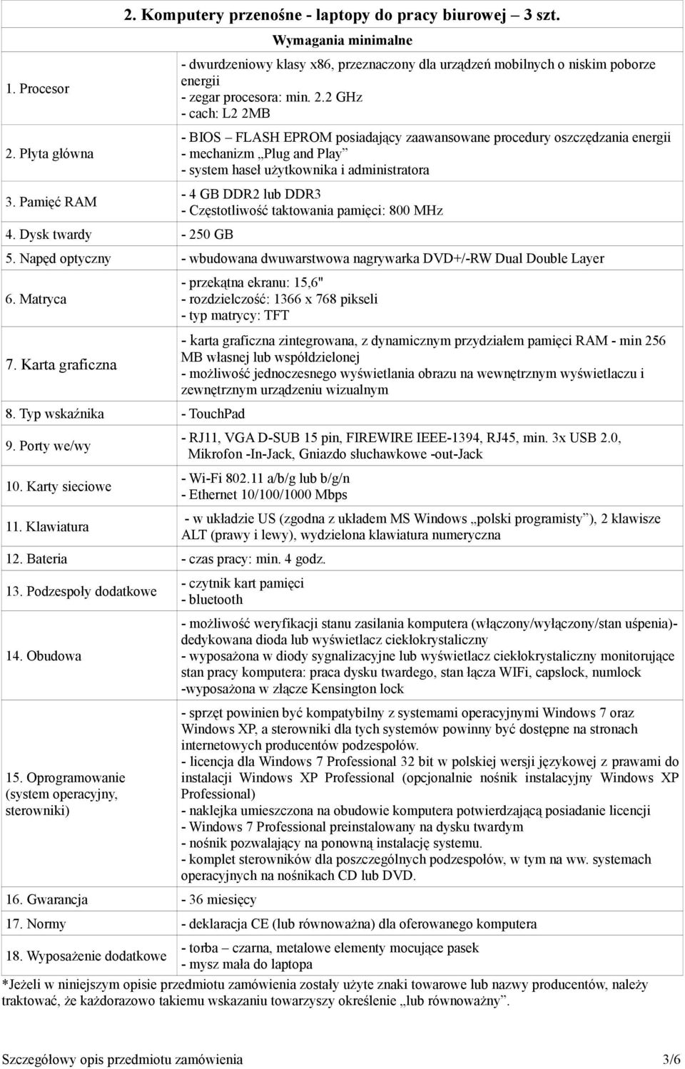 2 GHz - cach: L2 2MB - BIOS FLASH EPROM posiadający zaawansowane procedury oszczędzania energii - mechanizm Plug and Play - system haseł użytkownika i administratora - 4 GB DDR2 lub DDR3 -