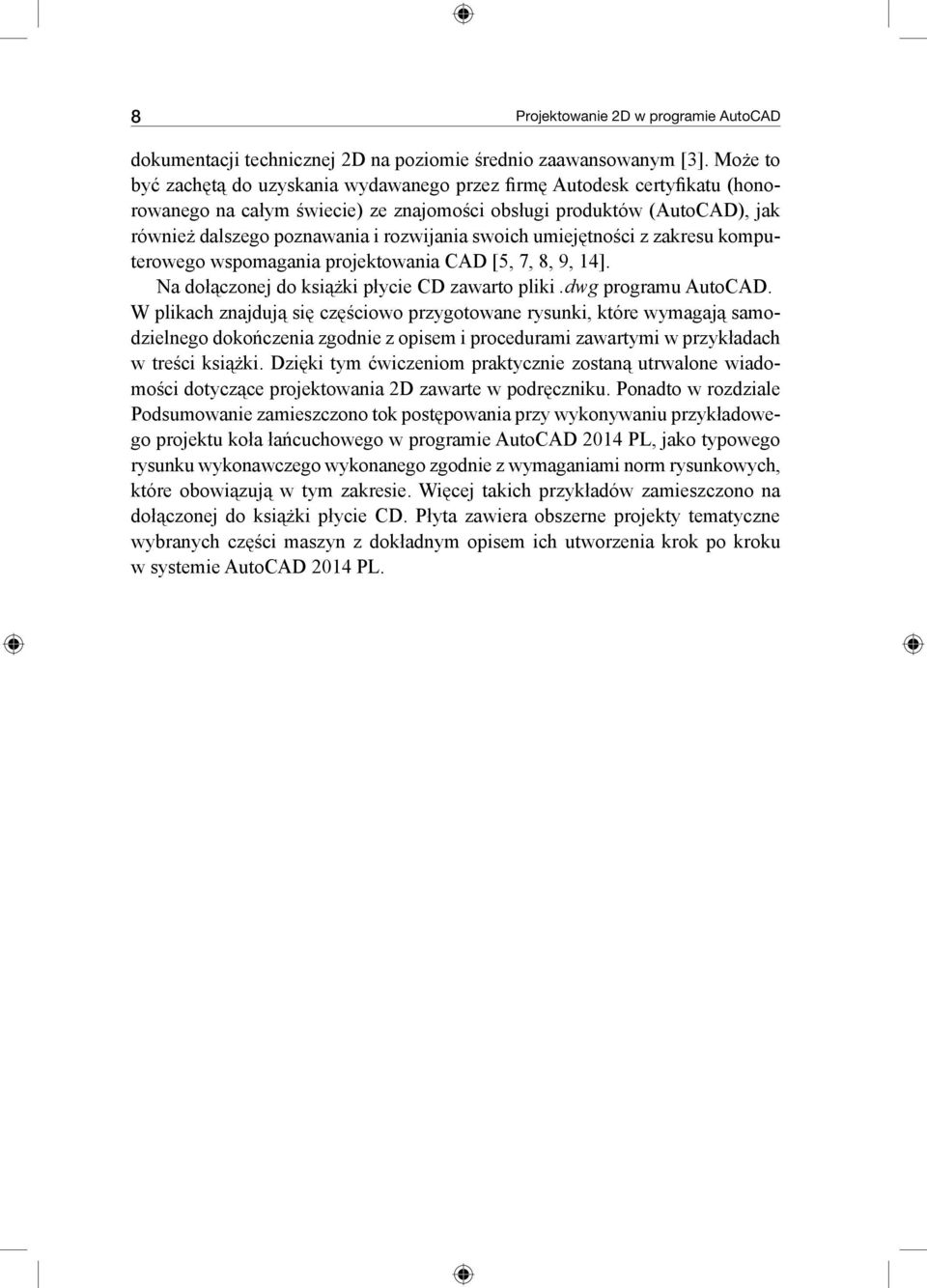 swoich umiejętności z zakresu komputerowego wspomagania projektowania CAD [5, 7, 8, 9, 14]. Na dołączonej do książki płycie CD zawarto pliki.dwg programu AutoCAD.