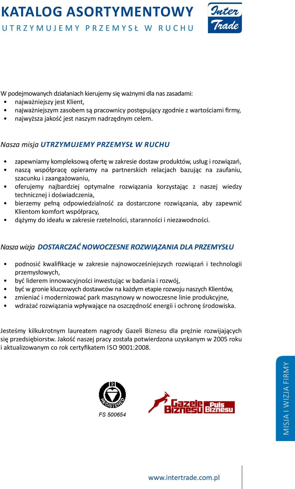 Nasza misja Utrzymujemy przemysł w ruchu zapewniamy kompleksową ofertę w zakresie dostaw produktów, usług i rozwiązań, naszą współpracę opieramy na partnerskich relacjach bazując na zaufaniu,