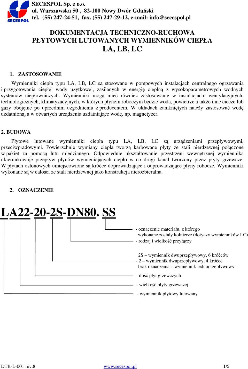 ZASTOSOWANIE Wymienniki ciepła typu LA, LB, LC są stosowane w pompowych instalacjach centralnego ogrzewania i przygotowania ciepłej wody użytkowej, zasilanych w energię cieplną z wysokoparametrowych