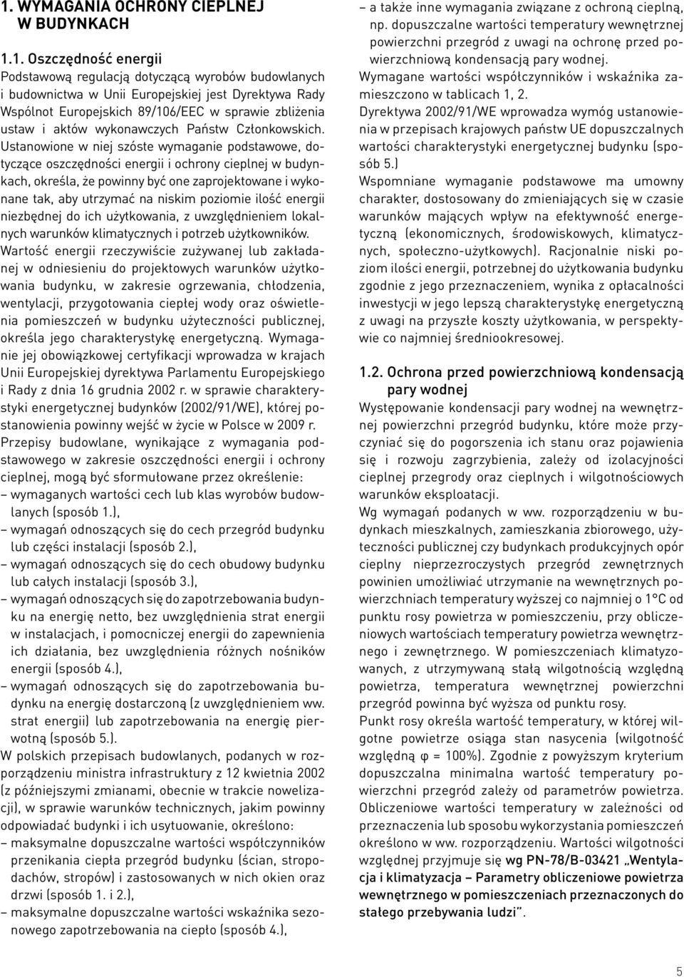 Ustanowione w niej szóste wymaganie podstawowe, dotyczące oszczędności energii i ochrony cieplnej w budynkach, określa, że powinny być one zaprojektowane i wykonane tak, aby utrzymać na niskim