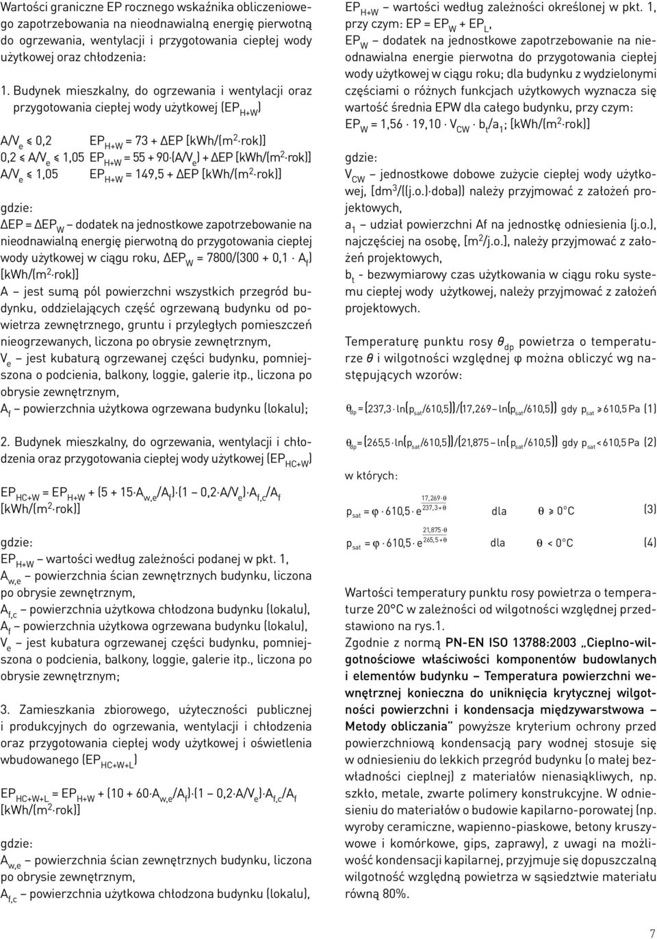 rok)] A/V e 1,05 EP H+W = 149,5 + EP [kwh/(m 2 rok)] gdzie: EP = EP W dodatek na jednostkowe zapotrzebowanie na nieodnawialną energię pierwotną do przygotowania ciepłej wody użytkowej w ciągu roku,