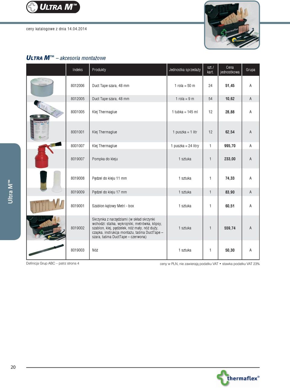 puszka = 1 litr 12 62,54 80007 Klej Thermaglue 1 puszka = 24 litry 1 995,70 8019007 Pompka do kleju 1 sztuka 1 233,00 Ultra M 8019008 Pędzel do kleju 11 mm 1 sztuka 1 74,33 8019009 Pędzel do kleju 17