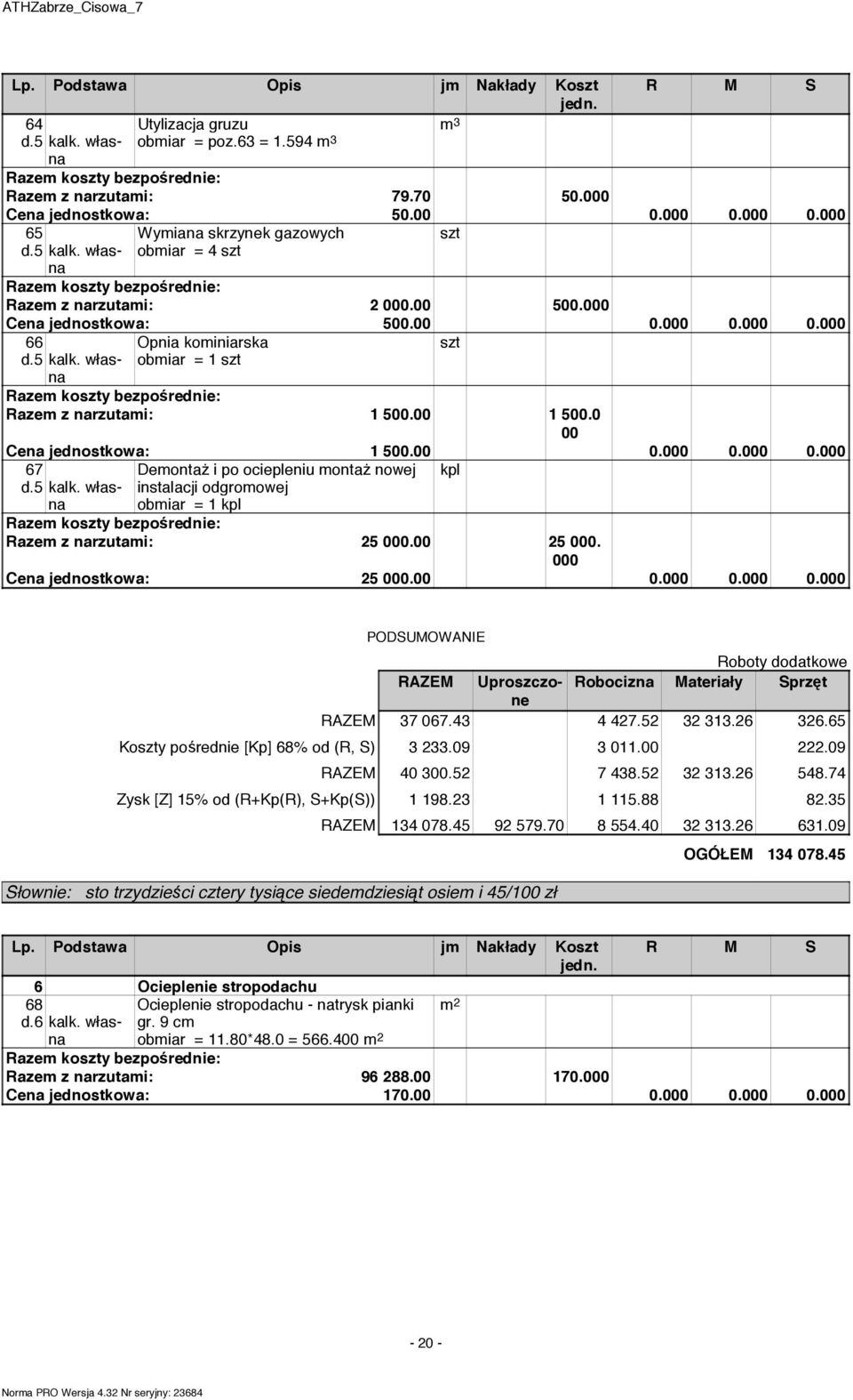 00 0.000 0.000 0.000 Demonta i po ociepleniu monta nowej instalacji odgromowej obmiar = 1 kpl Razem koszty bezpo rednie: Razem z narzutami: 25 000.00 25 000. 000 Cena jednostkowa: 25 000.00 0.000 0.000 0.000 szt kpl 67 d.