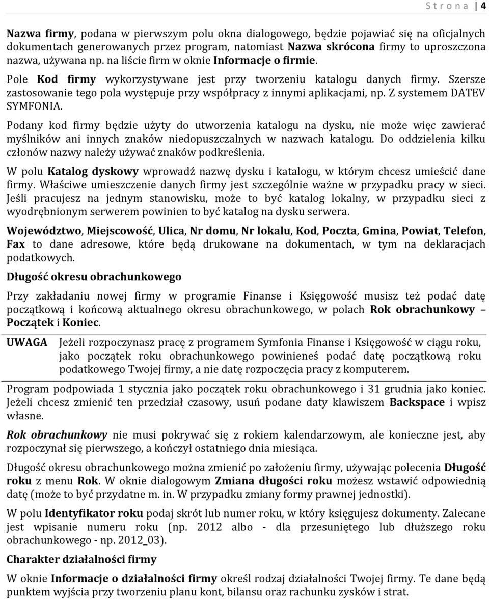 Szersze zastosowanie tego pola występuje przy współpracy z innymi aplikacjami, np. Z systemem DATEV SYMFONIA.