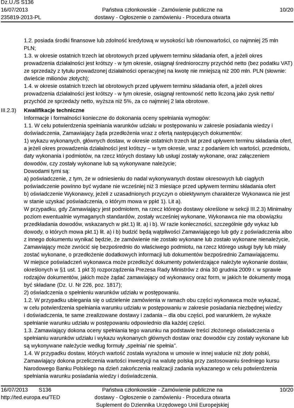 w okresie ostatnich trzech lat obrotowych przed upływem terminu składania ofert, a jeżeli okres prowadzenia działalności jest krótszy - w tym okresie, osiągnął średnioroczny przychód netto (bez